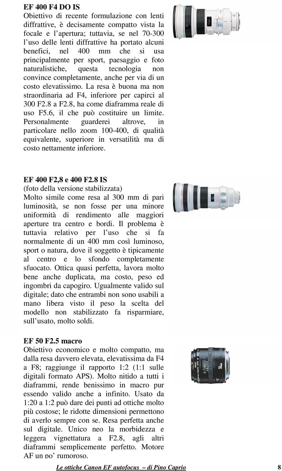 La resa è buona ma non straordinaria ad F4, inferiore per capirci al 300 F2.8 a F2.8, ha come diaframma reale di uso F5.6, il che può costituire un limite.