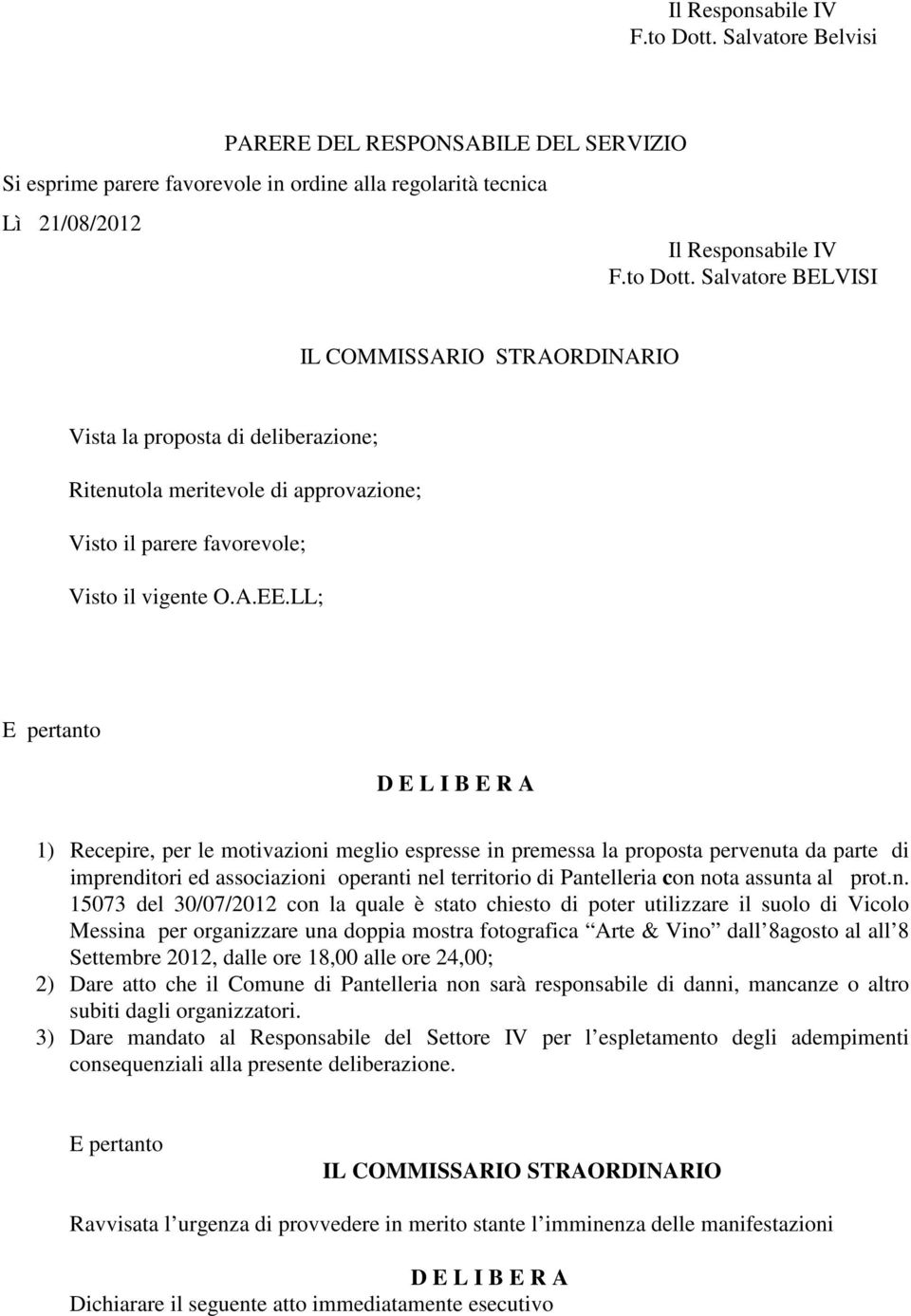 con nota assunta al prot.n. 15073 del 30/07/2012 con la quale è stato chiesto di poter utilizzare il suolo di Vicolo Messina per organizzare una doppia mostra fotografica Arte & Vino dall 8agosto al