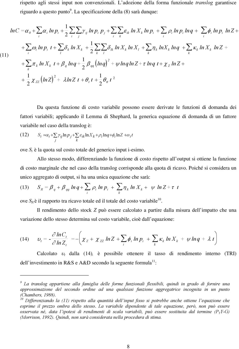 + π ln X t+ β q lnq + β qq ( lnq ) + ψ lnq ln Z+ τ lnq t+ χ Z ln Z + 2 1 2 1 2 + χ ZZ ( ln Z ) + λln Zt+ θt t + θtt t 2 2 Da questa funzone d costo varable possono essere dervate le funzon d domanda