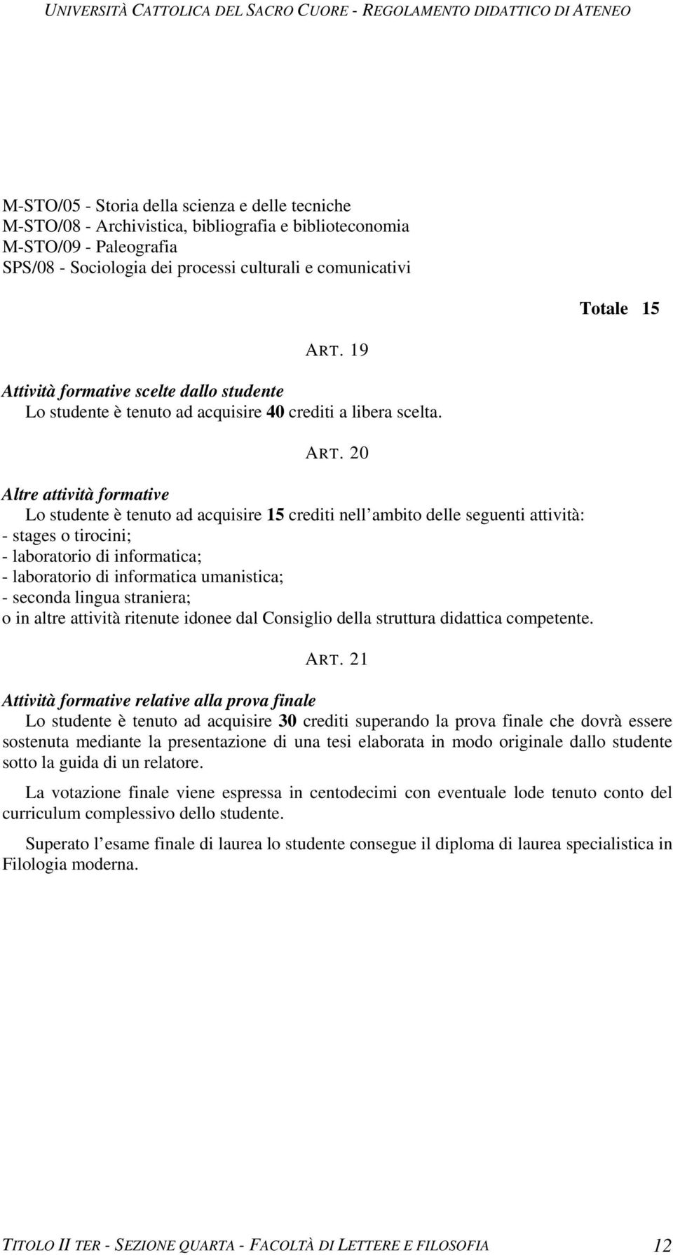 20 Altre attività formative Lo studente è tenuto ad acquisire 15 crediti nell ambito delle seguenti attività: - stages o tirocini; - laboratorio di informatica; - laboratorio di informatica