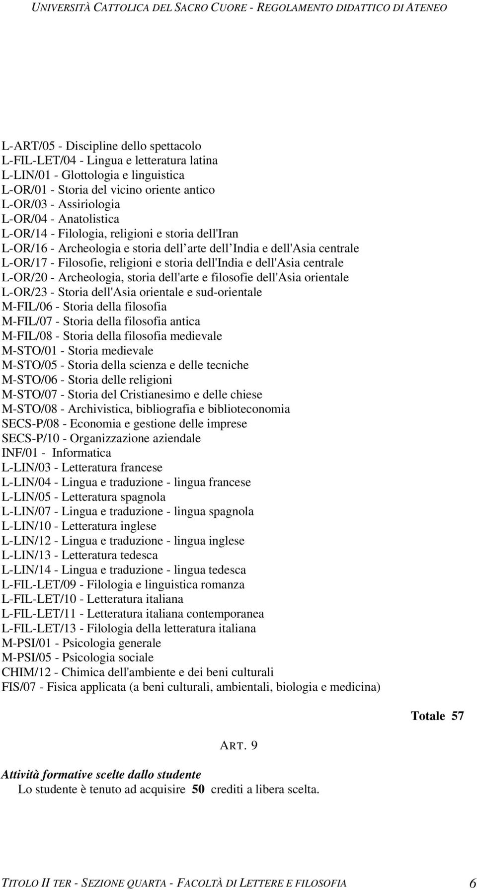 centrale L-OR/20 - Archeologia, storia dell'arte e filosofie dell'asia orientale L-OR/23 - Storia dell'asia orientale e sud-orientale M-FIL/06 - Storia della filosofia M-FIL/07 - Storia della