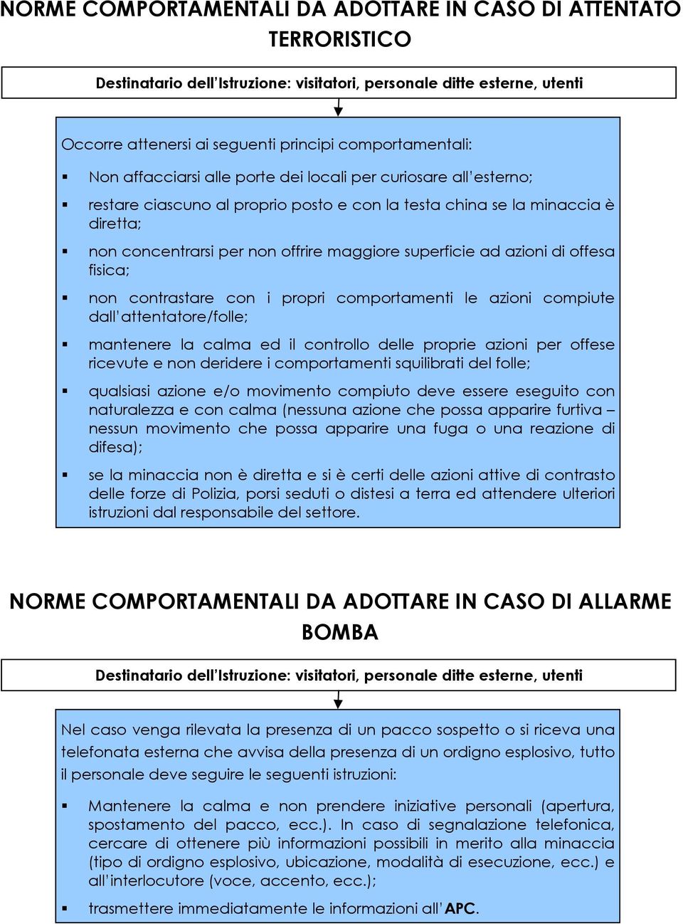 azioni compiute dall attentatore/folle; mantenere la calma ed il controllo delle proprie azioni per offese ricevute e non deridere i comportamenti squilibrati del folle; qualsiasi azione e/o