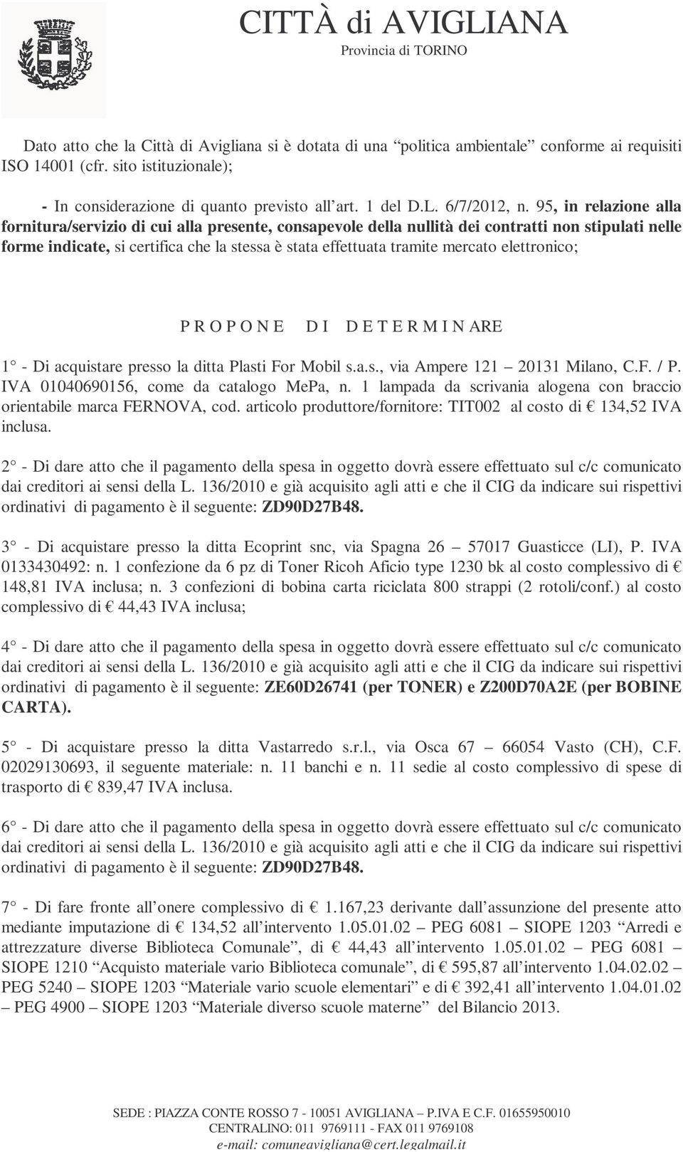 95, in relazione alla fornitura/servizio di cui alla presente, consapevole della nullità dei contratti non stipulati nelle forme indicate, si certifica che la stessa è stata effettuata tramite