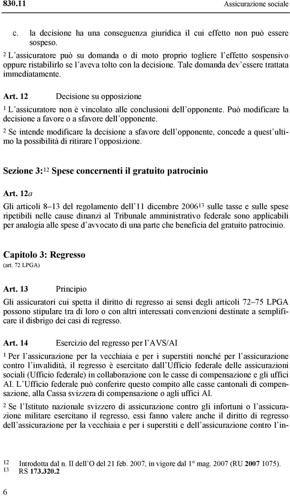 12 Decisione su opposizione 1 L assicuratore non è vincolato alle conclusioni dell opponente. Può modificare la decisione a favore o a sfavore dell opponente.