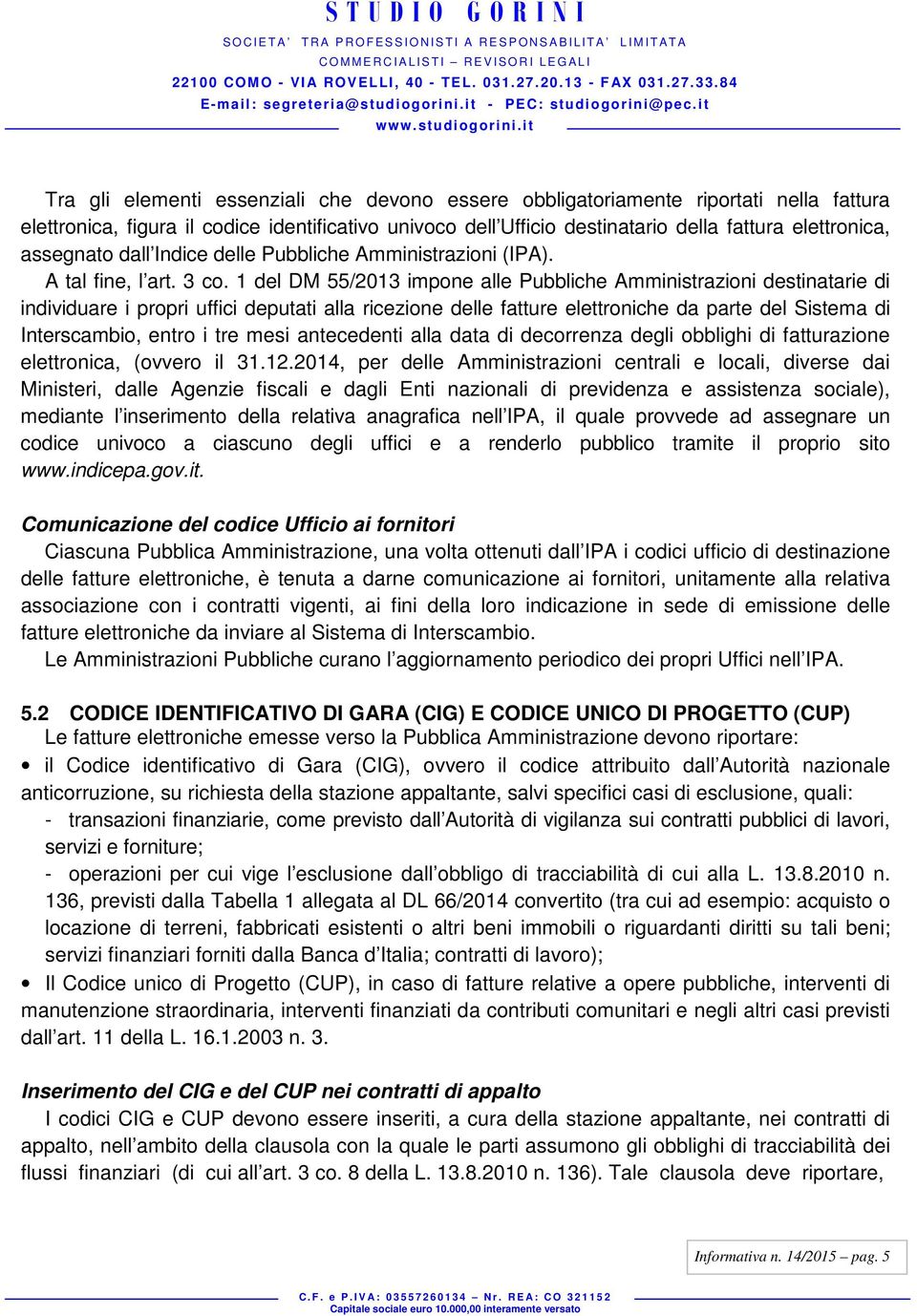 1 del DM 55/2013 impone alle Pubbliche Amministrazioni destinatarie di individuare i propri uffici deputati alla ricezione delle fatture elettroniche da parte del Sistema di Interscambio, entro i tre