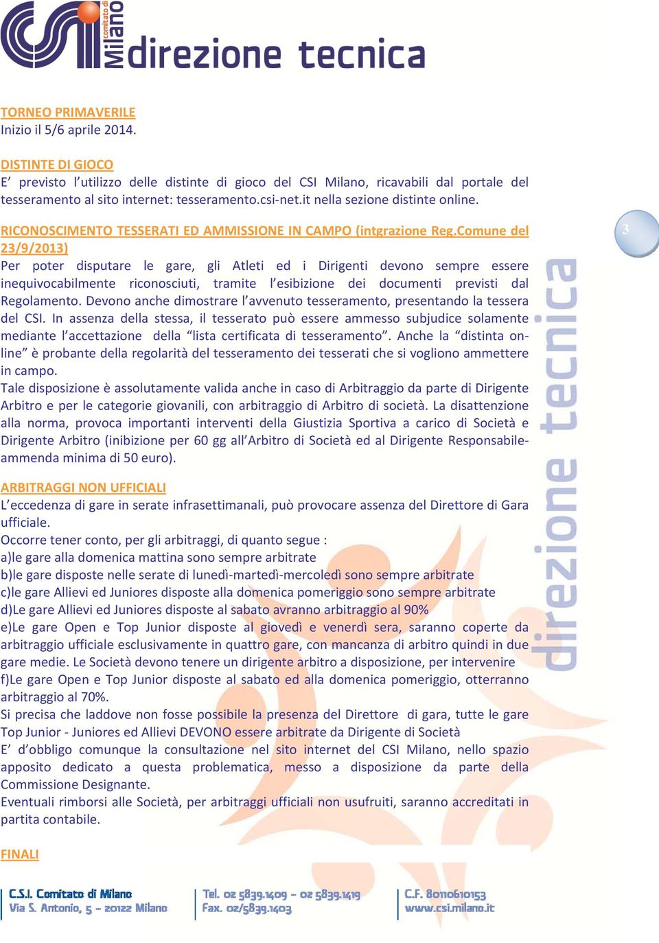 Comune del 23/9/2013) Per poter disputare le gare, gli Atleti ed i Dirigenti devono sempre essere inequivocabilmente riconosciuti, tramite l esibizione dei documenti previsti dal Regolamento.