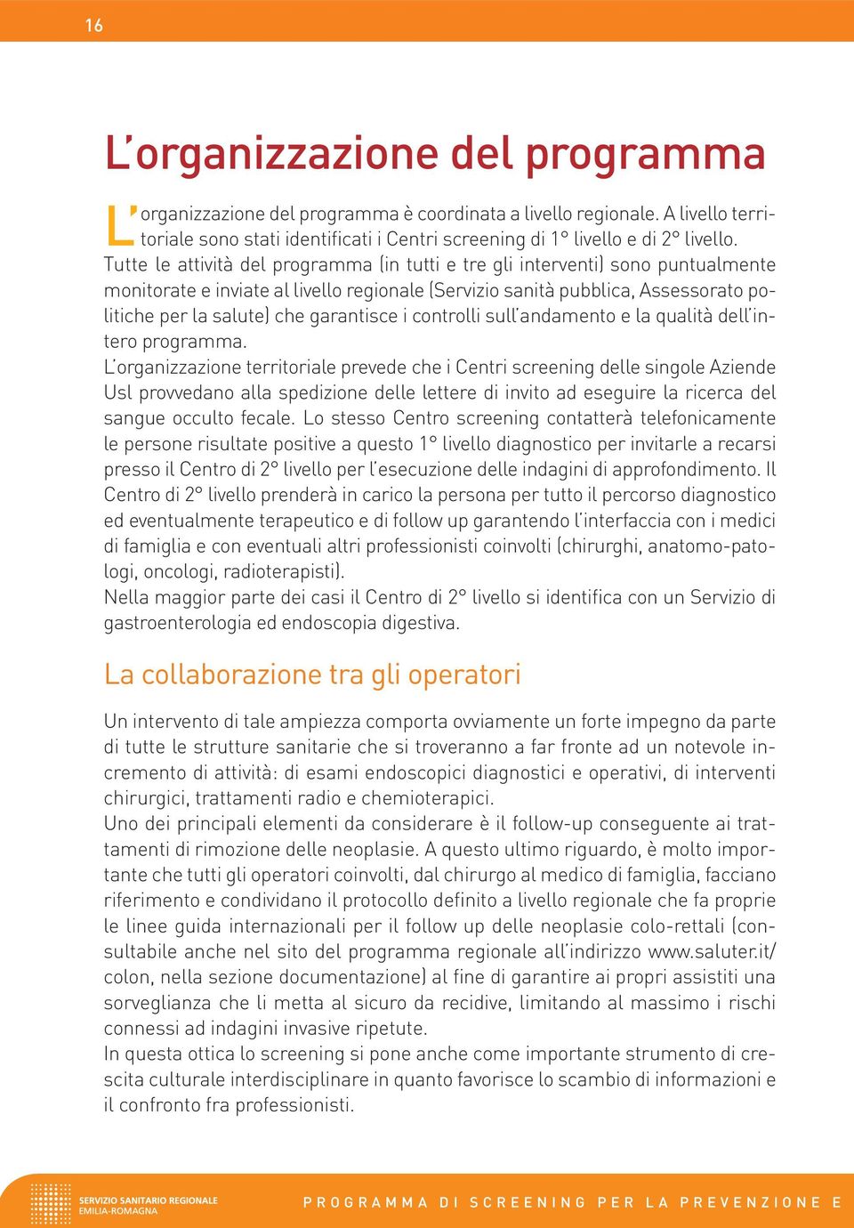 garantisce i controlli sull andamento e la qualità dell intero programma.