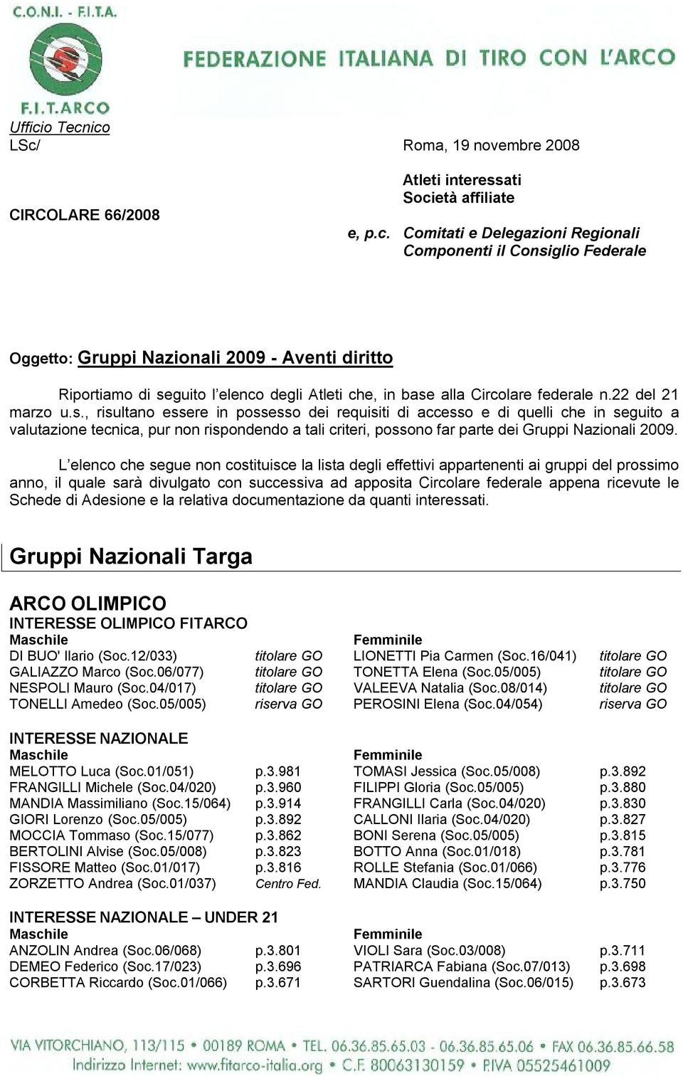 ico LSc/ Roma, 19 novembre 2008 CIRCOLARE 66/2008 Atleti interessati Società affiliate e, p.c. Comitati e Delegazioni Regionali Componenti il Consiglio Federale Oggetto: Gruppi Nazionali 2009 -