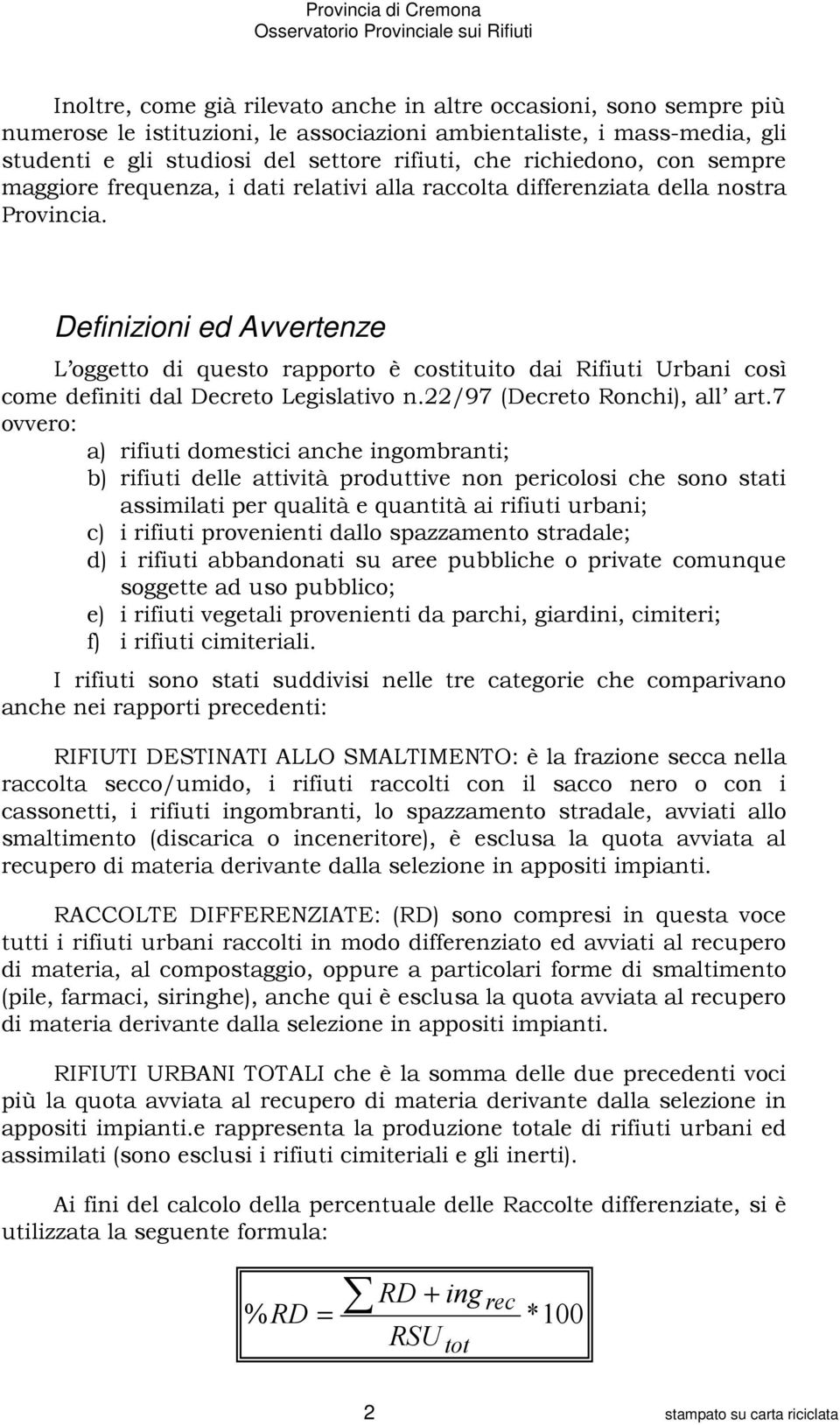 Definizioni ed Avvertenze L oggetto di questo rapporto è costituito dai Rifiuti Urbani così come definiti dal Decreto Legislativo n.22/97 (Decreto Ronchi), all art.