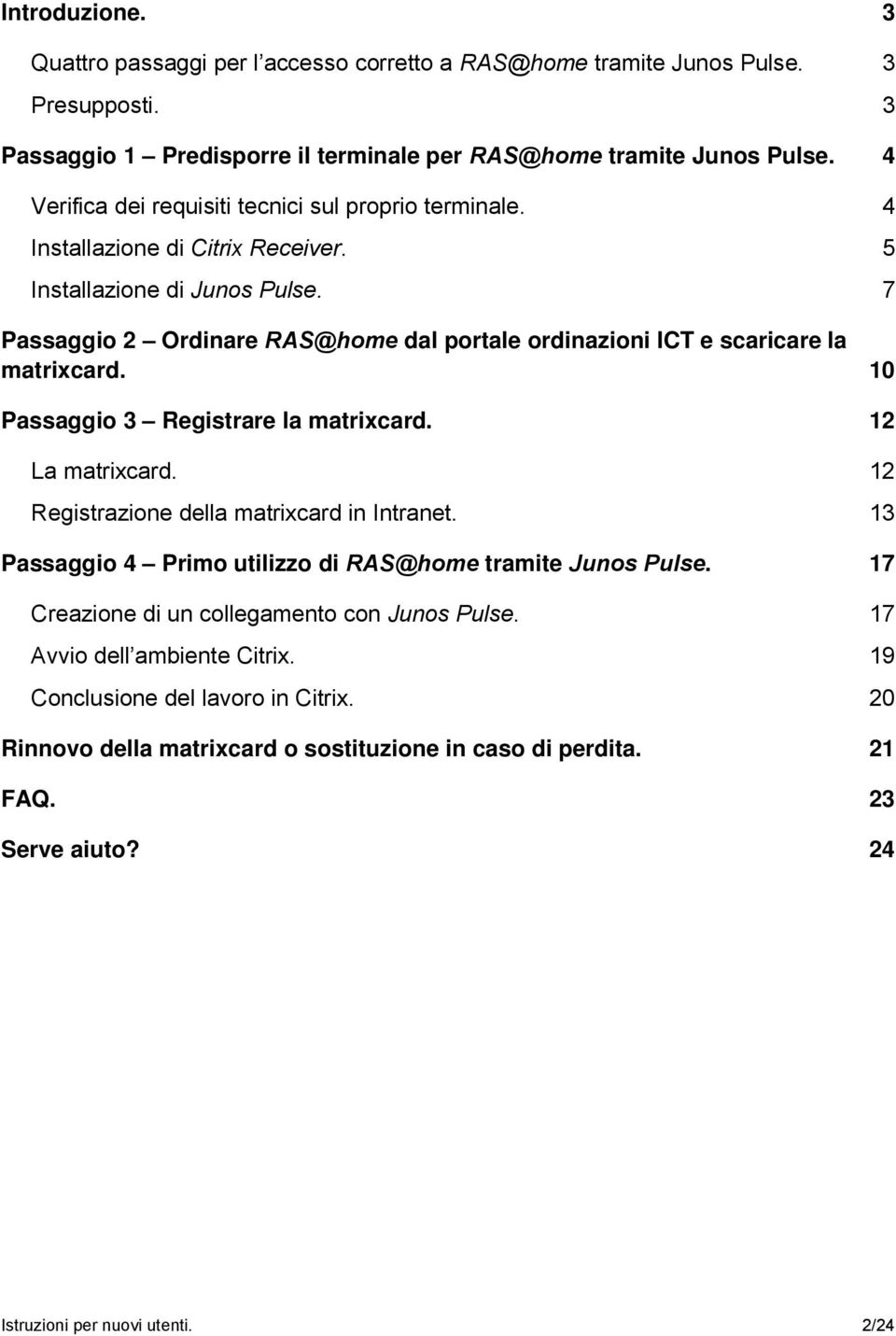 7 Passaggio 2 Ordinare RAS@home dal portale ordinazioni ICT e scaricare la matrixcard. 10 Passaggio 3 Registrare la matrixcard. 12 La matrixcard. 12 Registrazione della matrixcard in Intranet.