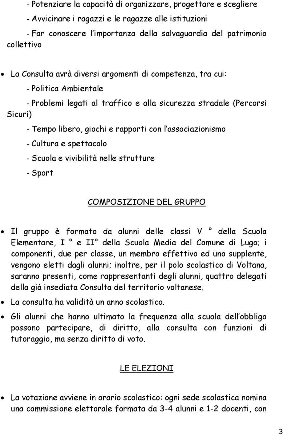 associazionismo - Cultura e spettacolo - Scuola e vivibilità nelle strutture - Sport COMPOSIZIONE DEL GRUPPO Il gruppo è formato da alunni delle classi V della Scuola Elementare, I e II della Scuola