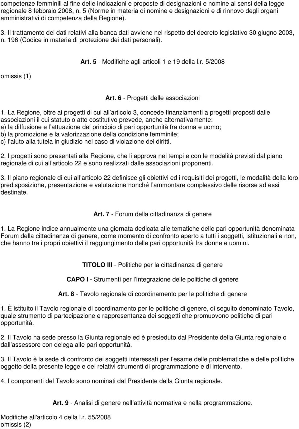 Il trattamento dei dati relativi alla banca dati avviene nel rispetto del decreto legislativo 30 giugno 2003, n. 196 (Codice in materia di protezione dei dati personali). omissis (1) Art.