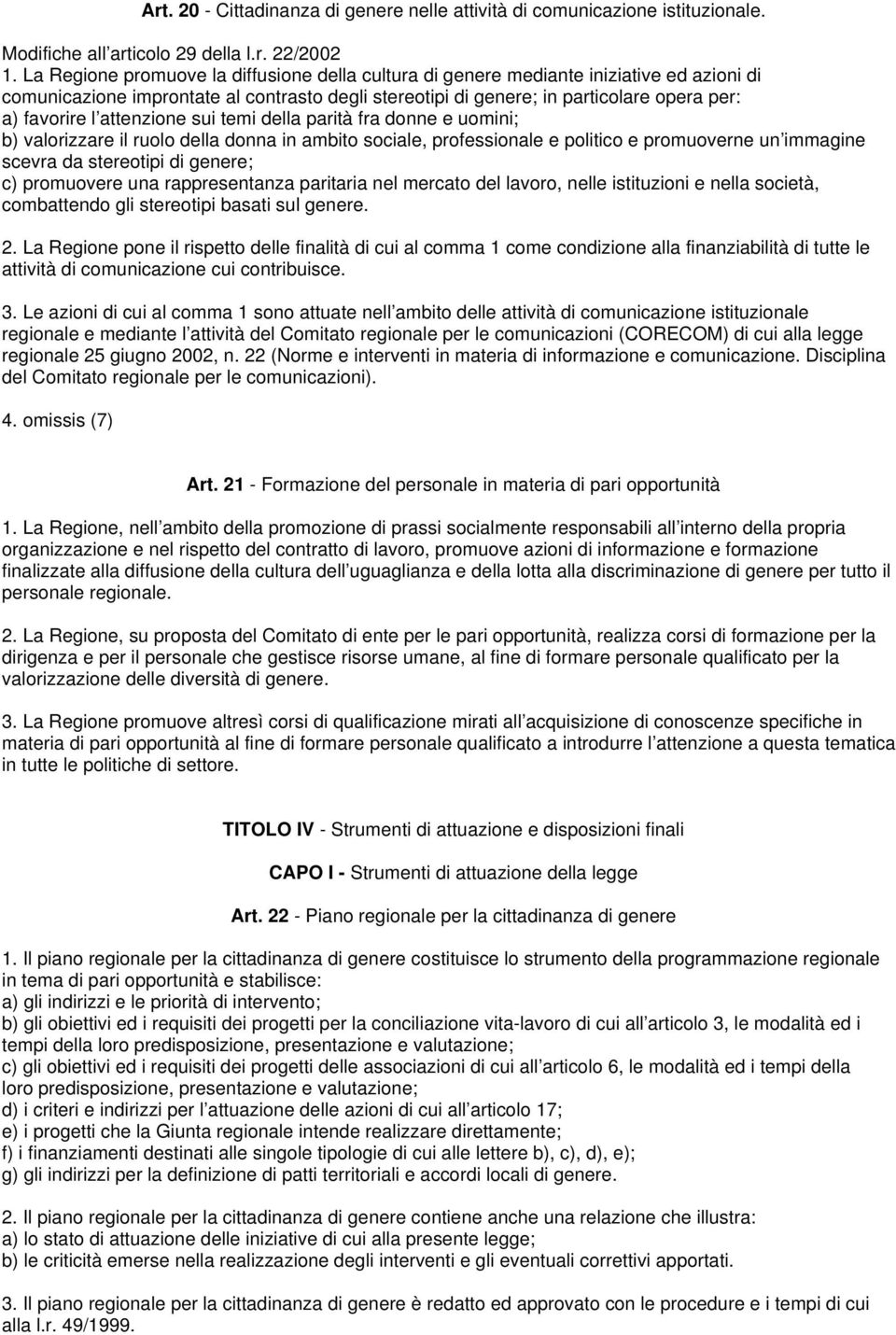 attenzione sui temi della parità fra donne e uomini; b) valorizzare il ruolo della donna in ambito sociale, professionale e politico e promuoverne un immagine scevra da stereotipi di genere; c)