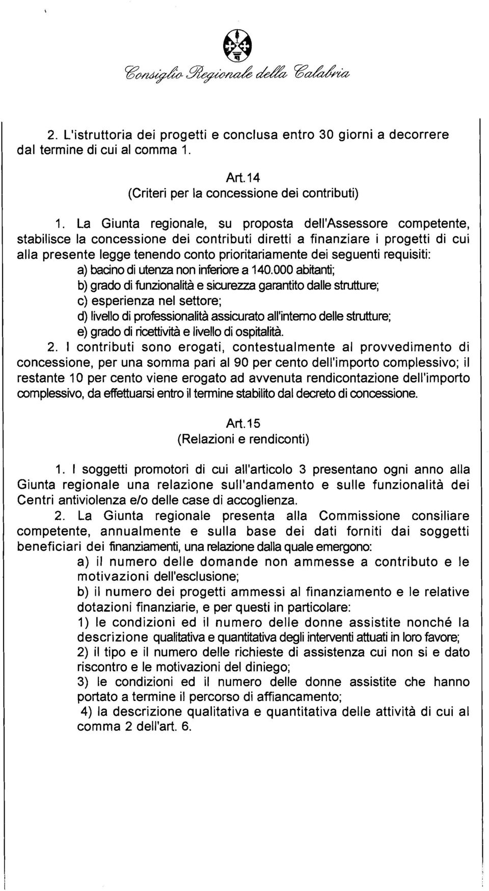 seguenti requisiti: a) bacino di utenza non inferiore a 140.