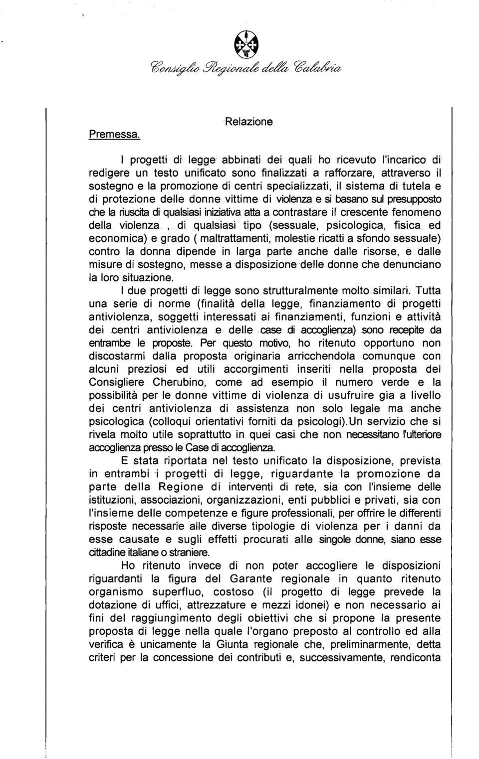 il sistema di tutela e di protezione delle donne vittime di violenza e si basano sul presupposto che la riuscita di qualsiasi iniziativa atta a contrastare il crescente fenomeno della violenza, di