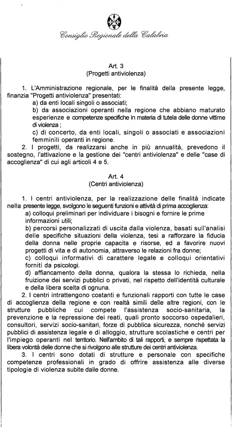 abbiano maturato esperienze e competenze speaiiche in materia di tutela delle donne vittime di violenza ; C) di concerto, da enti locali, singoli o associati e associazioni femminili operanti in