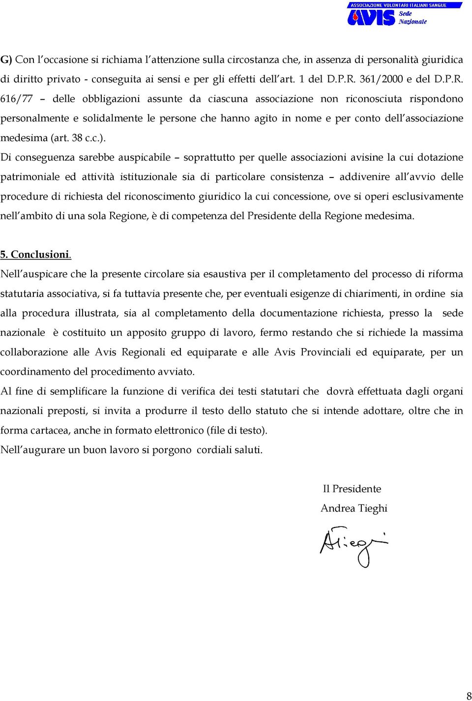 616/77 delle obbligazioni assunte da ciascuna associazione non riconosciuta rispondono personalmente e solidalmente le persone che hanno agito in nome e per conto dell associazione medesima (art.