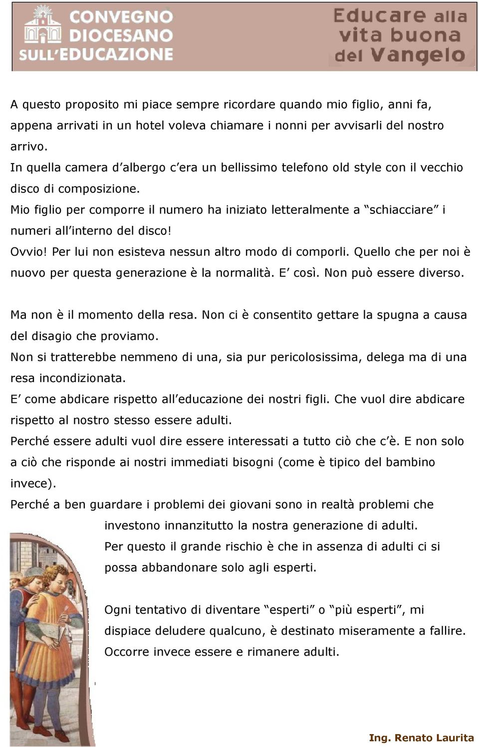 Mio figlio per comporre il numero ha iniziato letteralmente a schiacciare i numeri all interno del disco! Ovvio! Per lui non esisteva nessun altro modo di comporli.