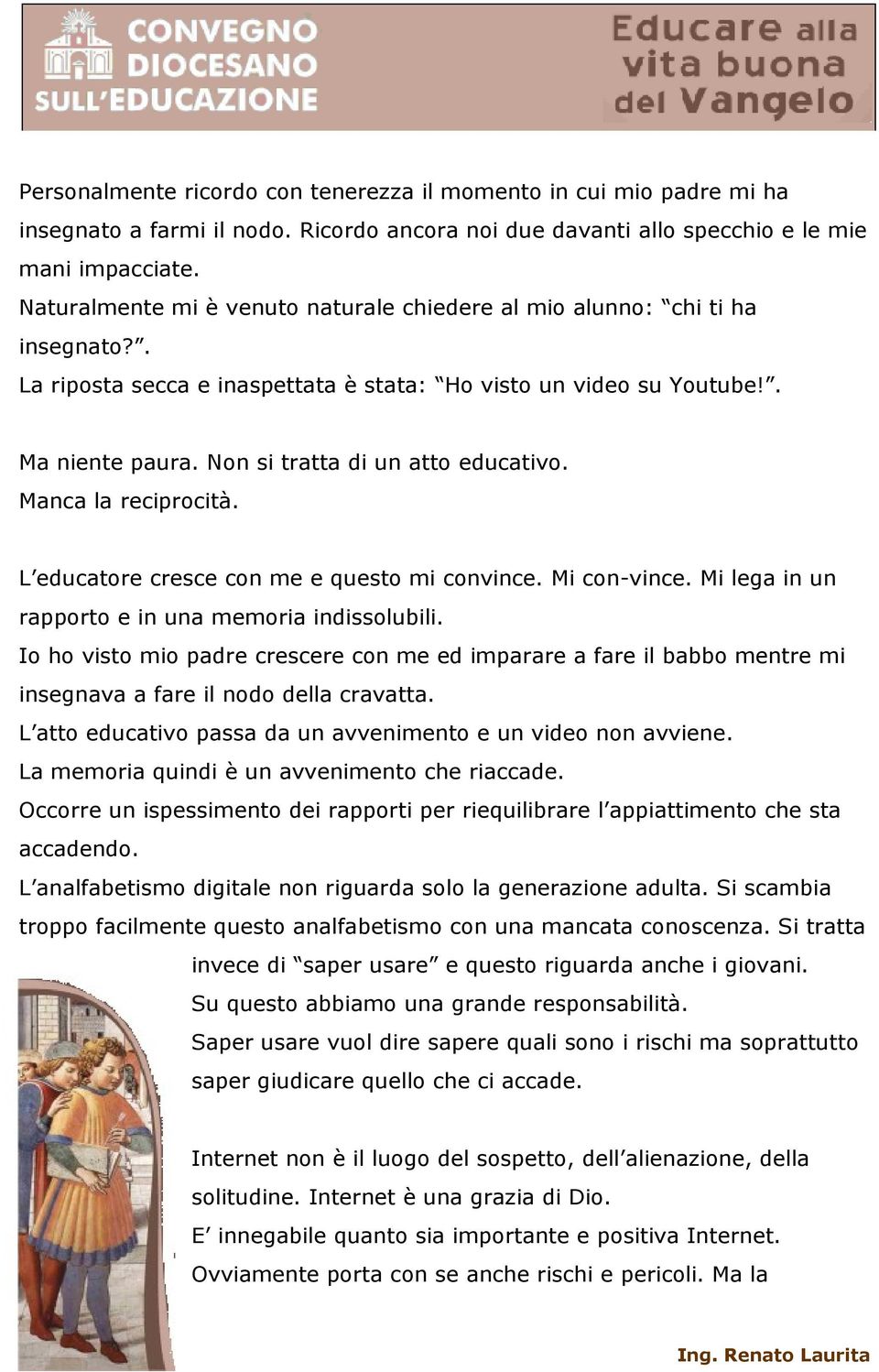 Non si tratta di un atto educativo. Manca la reciprocità. L educatore cresce con me e questo mi convince. Mi con-vince. Mi lega in un rapporto e in una memoria indissolubili.