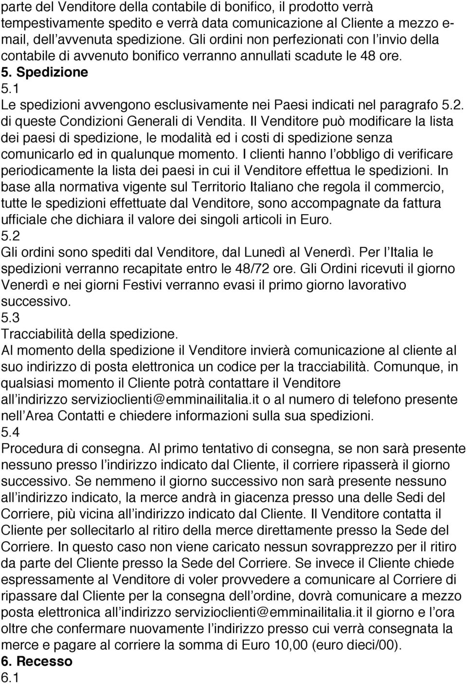 1 Le spedizioni avvengono esclusivamente nei Paesi indicati nel paragrafo 5.2. di queste Condizioni Generali di Vendita.