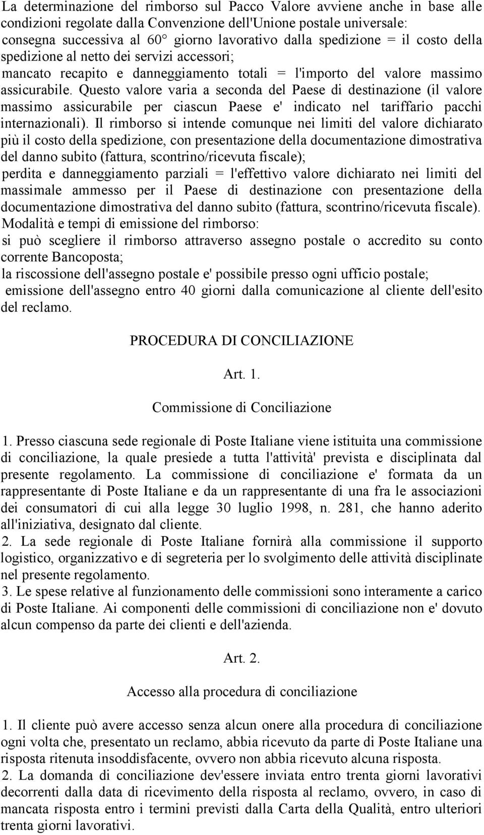 Questo valore varia a seconda del Paese di destinazione (il valore massimo assicurabile per ciascun Paese e' indicato nel tariffario pacchi internazionali).