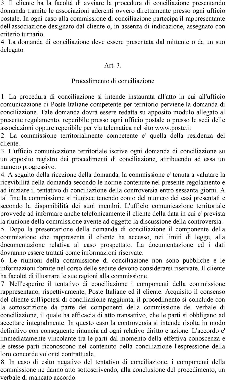 La domanda di conciliazione deve essere presentata dal mittente o da un suo delegato. Art. 3. Procedimento di conciliazione 1.