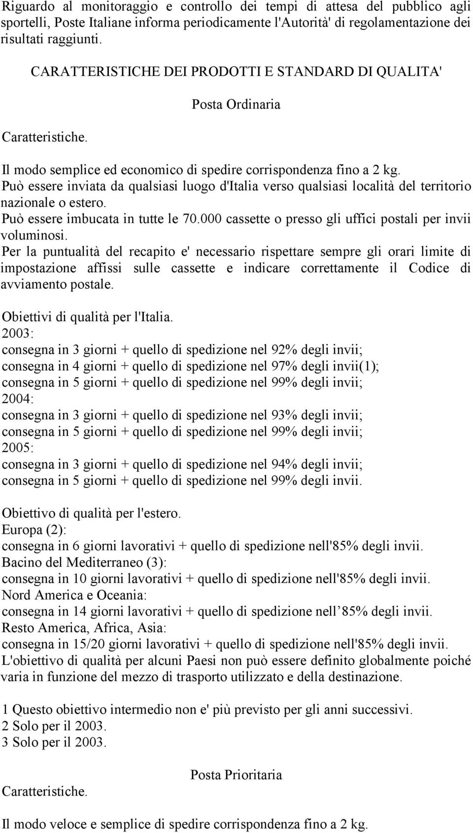 Può essere inviata da qualsiasi luogo d'italia verso qualsiasi località del territorio nazionale o estero. Può essere imbucata in tutte le 70.