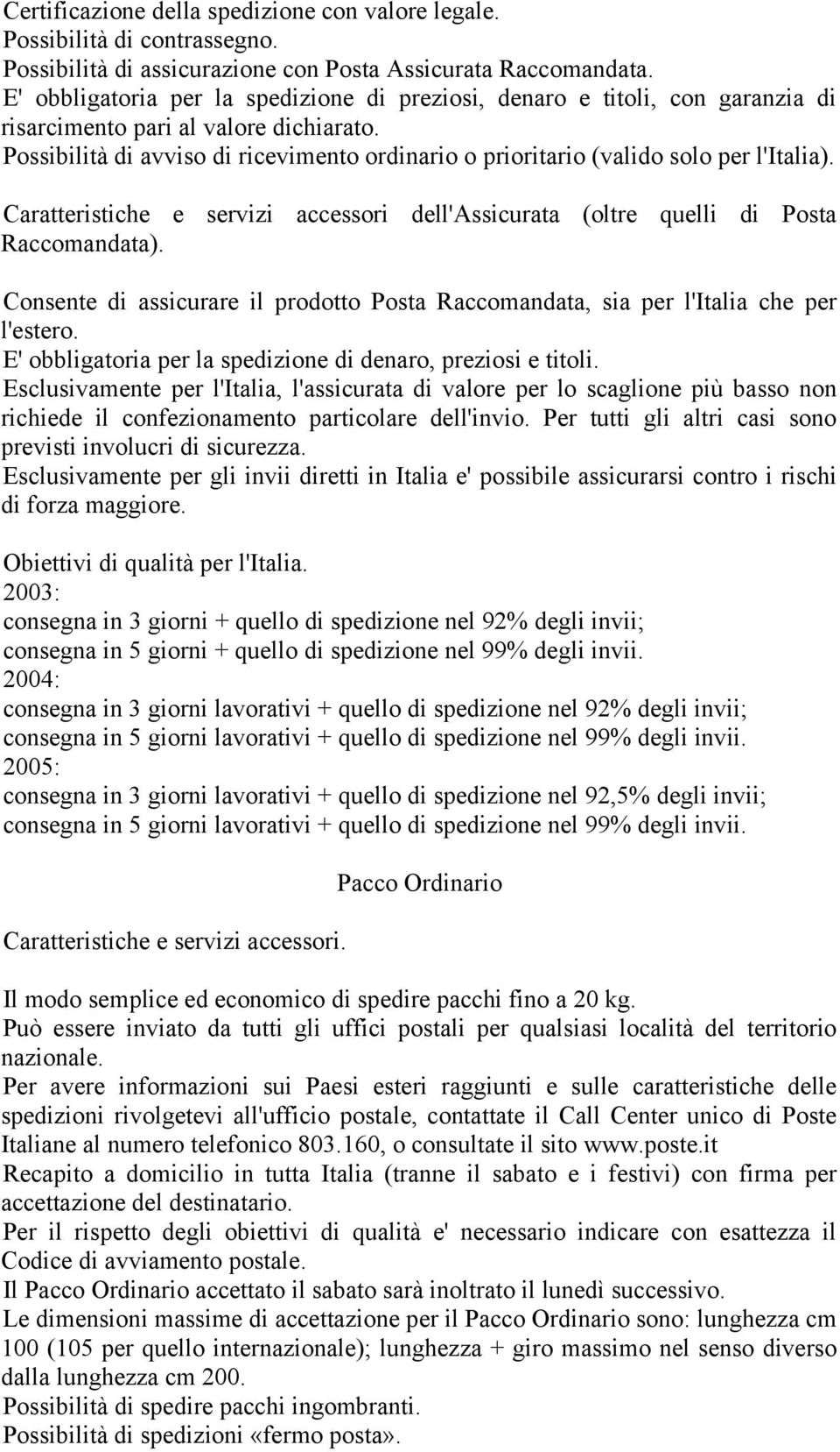 Possibilità di avviso di ricevimento ordinario o prioritario (valido solo per l'italia). Caratteristiche e servizi accessori dell'assicurata (oltre quelli di Posta Raccomandata).