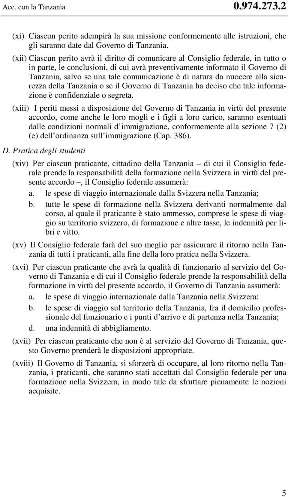 comunicazione è di natura da nuocere alla sicurezza della Tanzania o se il Governo di Tanzania ha deciso che tale informazione è confidenziale o segreta.