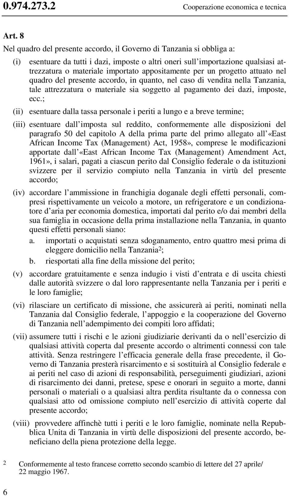 appositamente per un progetto attuato nel quadro del presente accordo, in quanto, nel caso di vendita nella Tanzania, tale attrezzatura o materiale sia soggetto al pagamento dei dazi, imposte, ecc.