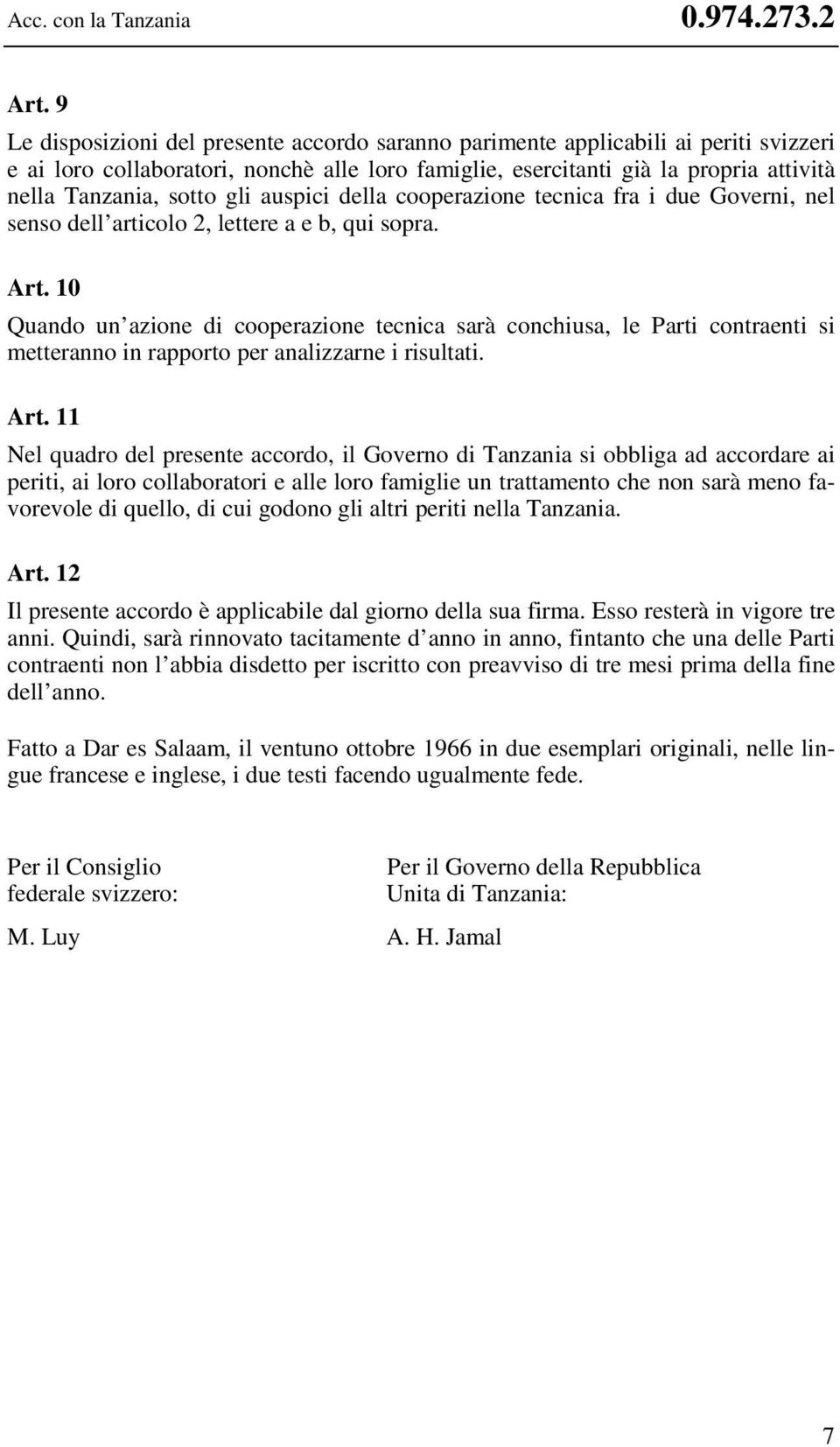 gli auspici della cooperazione tecnica fra i due Governi, nel senso dell articolo 2, lettere a e b, qui sopra. Art.