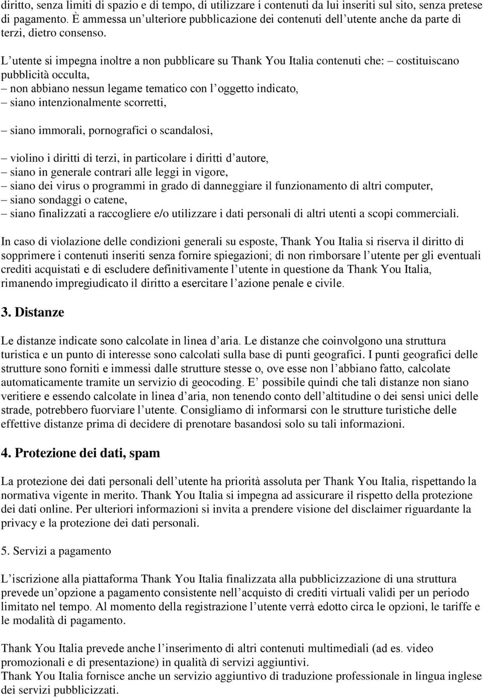 L utente si impegna inoltre a non pubblicare su Thank You Italia contenuti che: costituiscano pubblicità occulta, non abbiano nessun legame tematico con l oggetto indicato, siano intenzionalmente