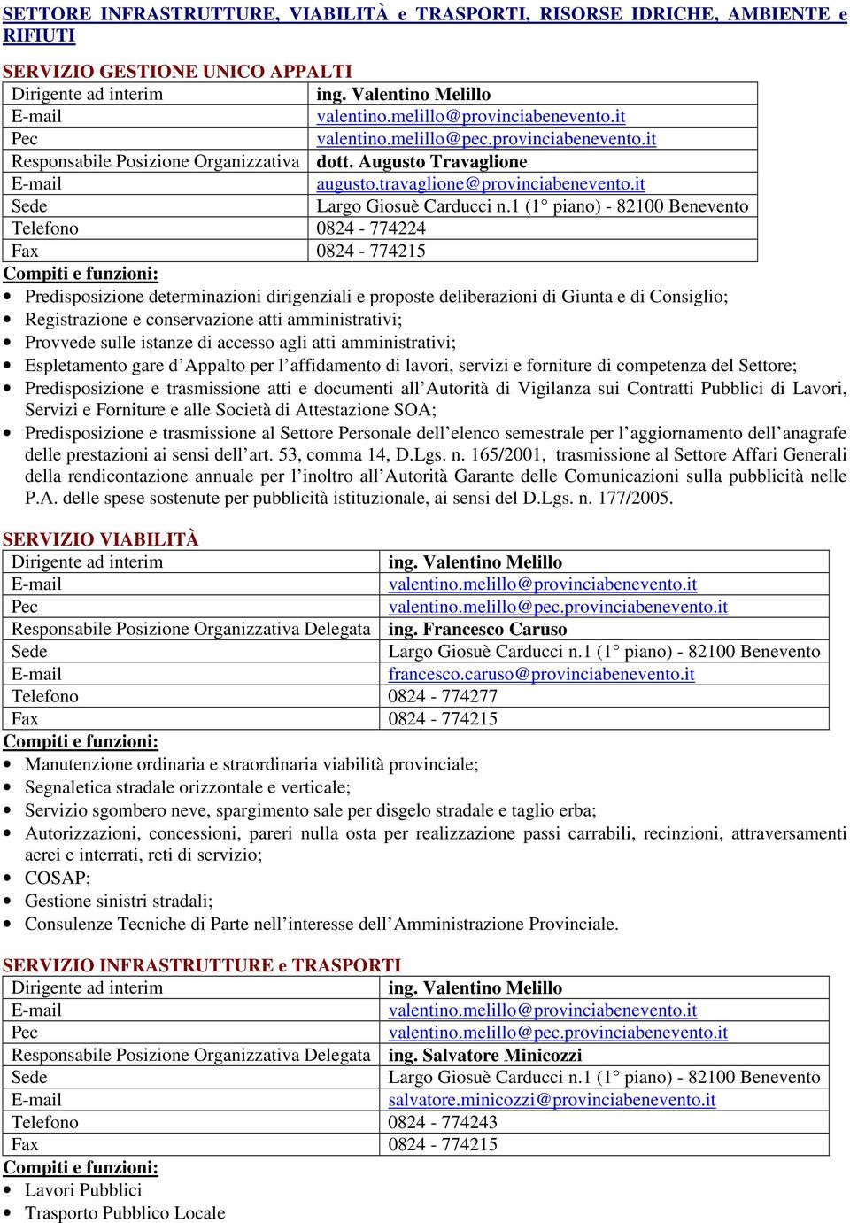 1 (1 piano) - 82100 Benevento Telefono 0824-774224 Fax 0824-774215 Predisposizione determinazioni dirigenziali e proposte deliberazioni di Giunta e di Consiglio; Registrazione e conservazione atti