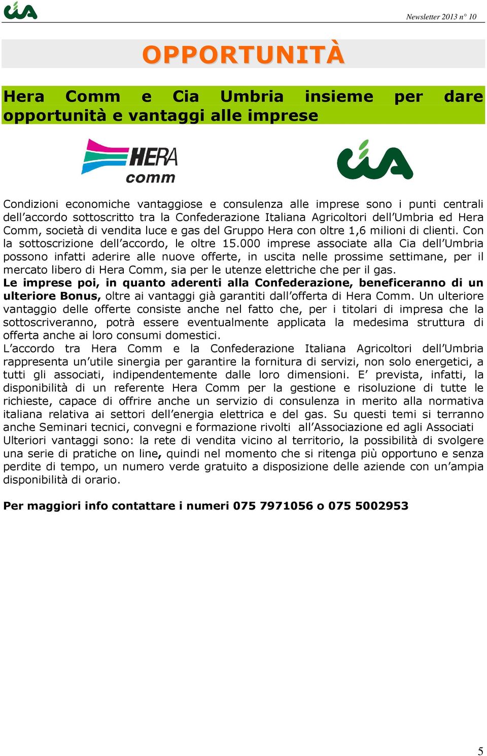 000 imprese associate alla Cia dell Umbria possono infatti aderire alle nuove offerte, in uscita nelle prossime settimane, per il mercato libero di Hera Comm, sia per le utenze elettriche che per il
