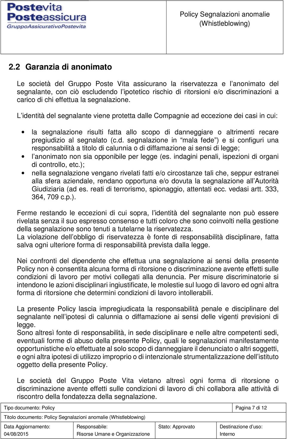 L identità del segnalante viene protetta dalle Compagnie ad eccezione dei casi in cui: la segnalazione risulti fatta allo scopo di danneggiare o altrimenti recare pregiudizio al segnalato (c.d. segnalazione in mala fede ) e si configuri una responsabilità a titolo di calunnia o di diffamazione ai sensi di legge; l anonimato non sia opponibile per legge (es.