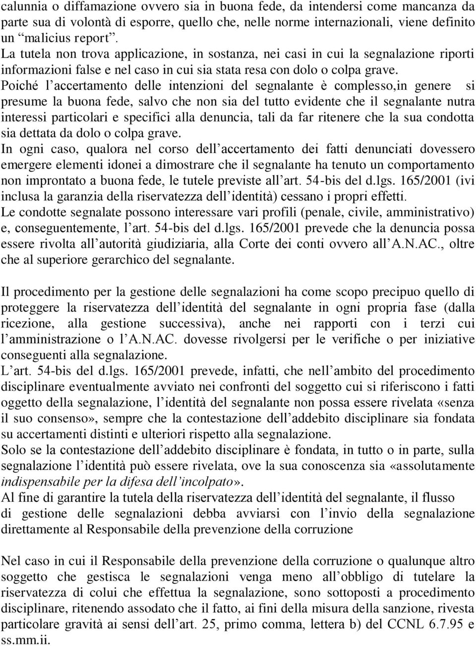 Poiché l accertamento delle intenzioni del segnalante è complesso,in genere si presume la buona fede, salvo che non sia del tutto evidente che il segnalante nutra interessi particolari e specifici