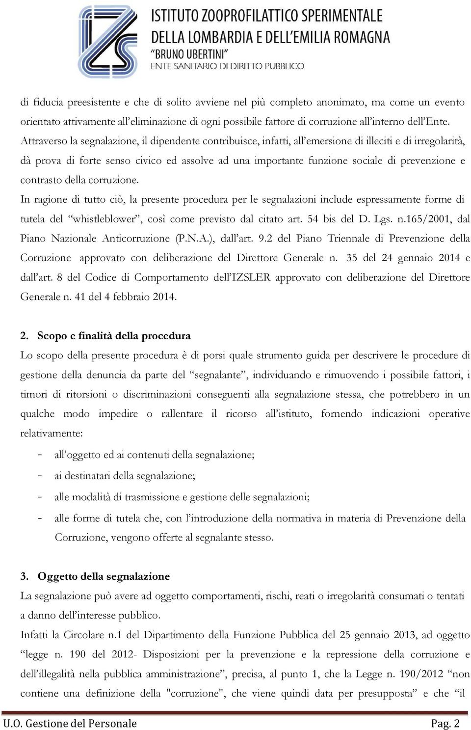 prevenzione e contrasto della corruzione. In ragione di tutto ciò, la presente procedura per le segnalazioni include espressamente forme di tutela del whistleblower, così come previsto dal citato art.