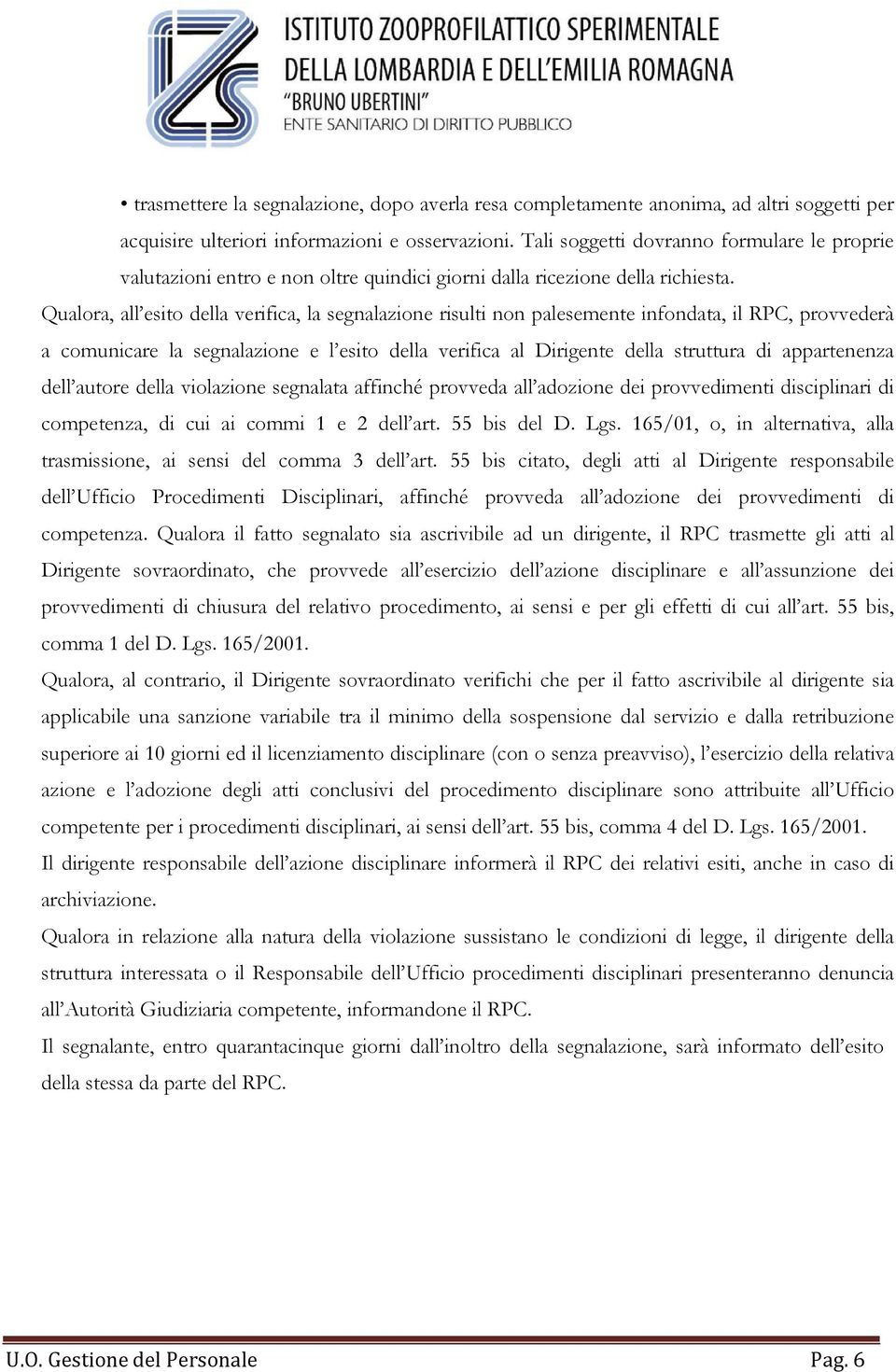 Qualora, all esito della verifica, la segnalazione risulti non palesemente infondata, il RPC, provvederà a comunicare la segnalazione e l esito della verifica al Dirigente della struttura di