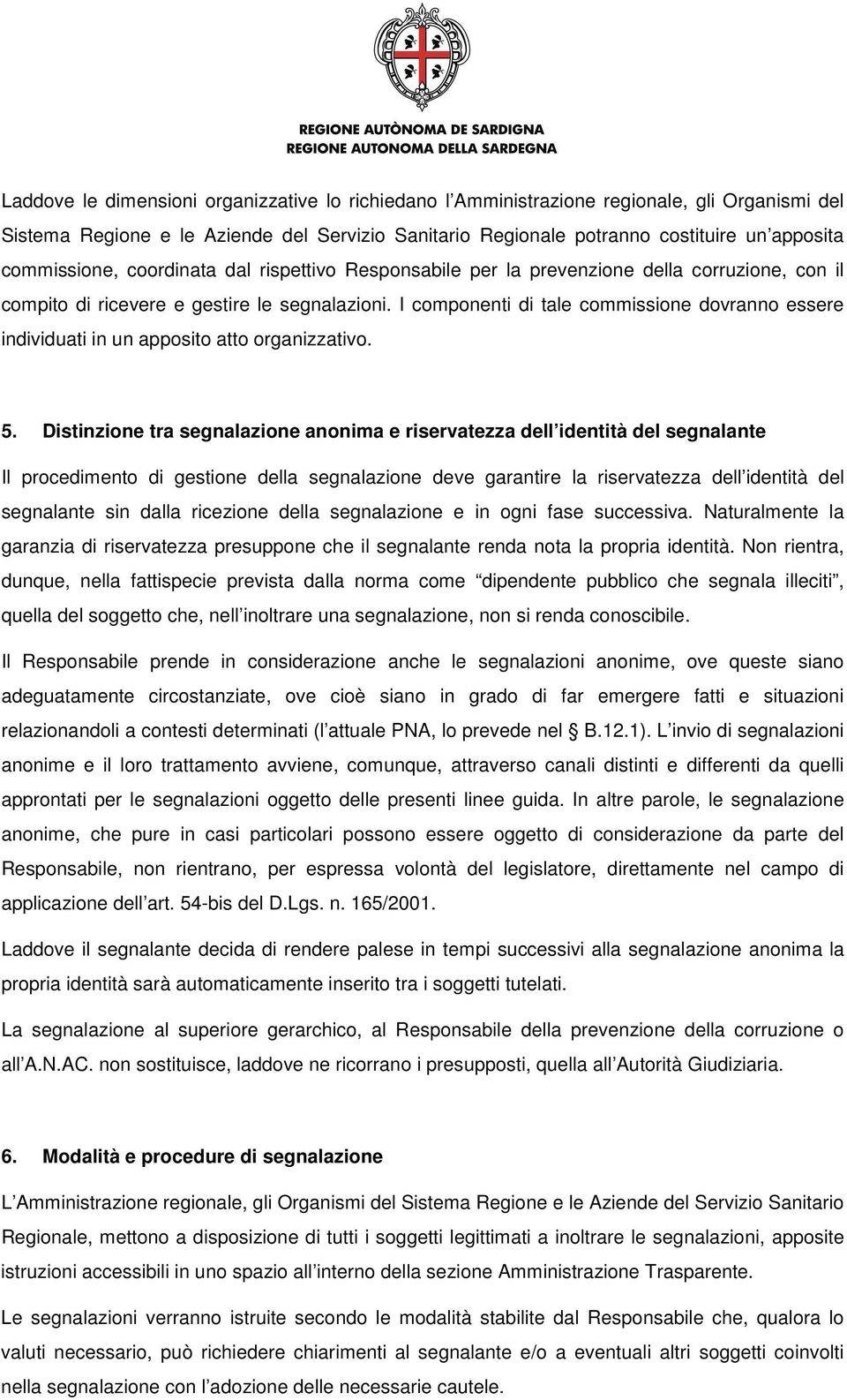 I componenti di tale commissione dovranno essere individuati in un apposito atto organizzativo. 5.