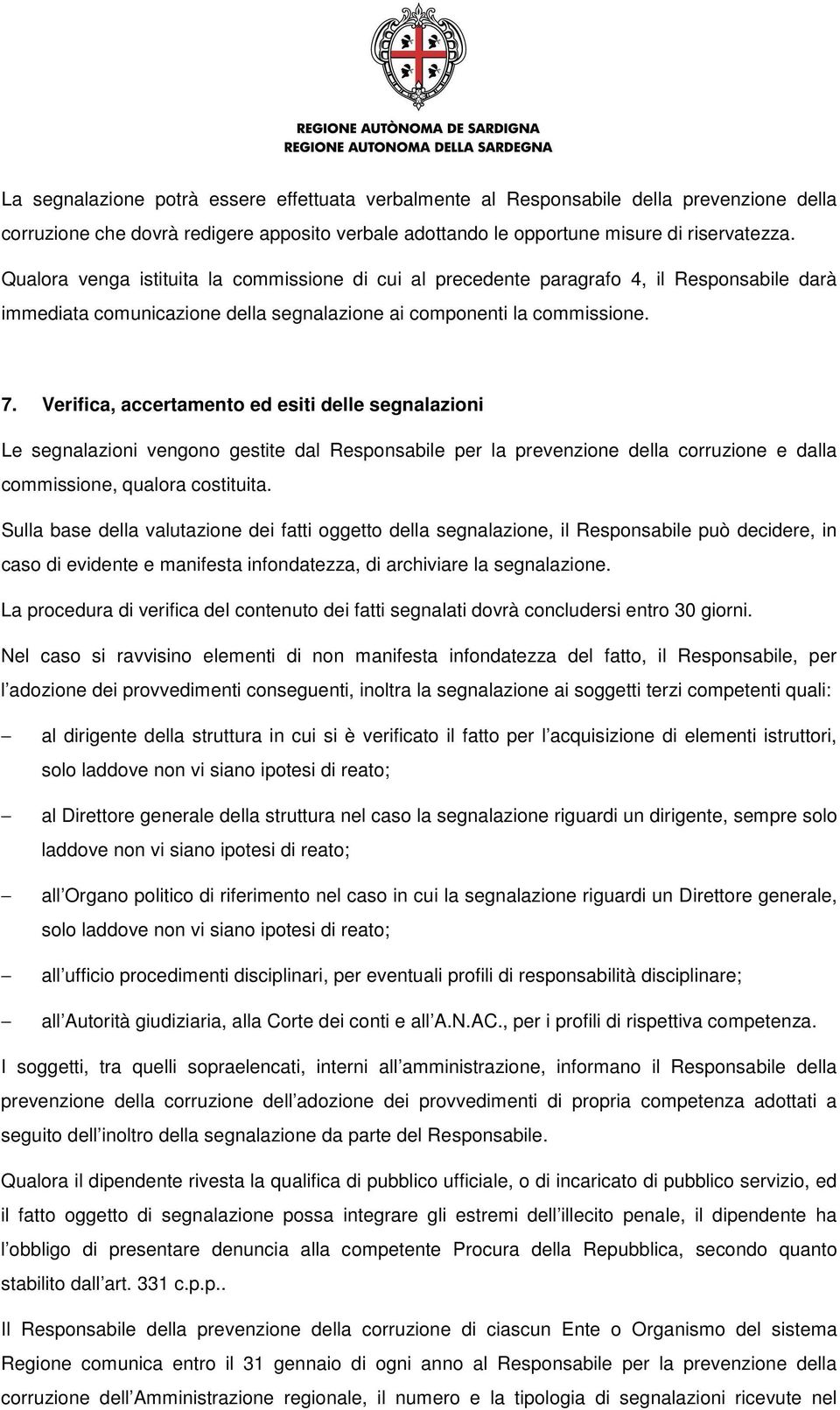 Verifica, accertamento ed esiti delle segnalazioni Le segnalazioni vengono gestite dal Responsabile per la prevenzione della corruzione e dalla commissione, qualora costituita.