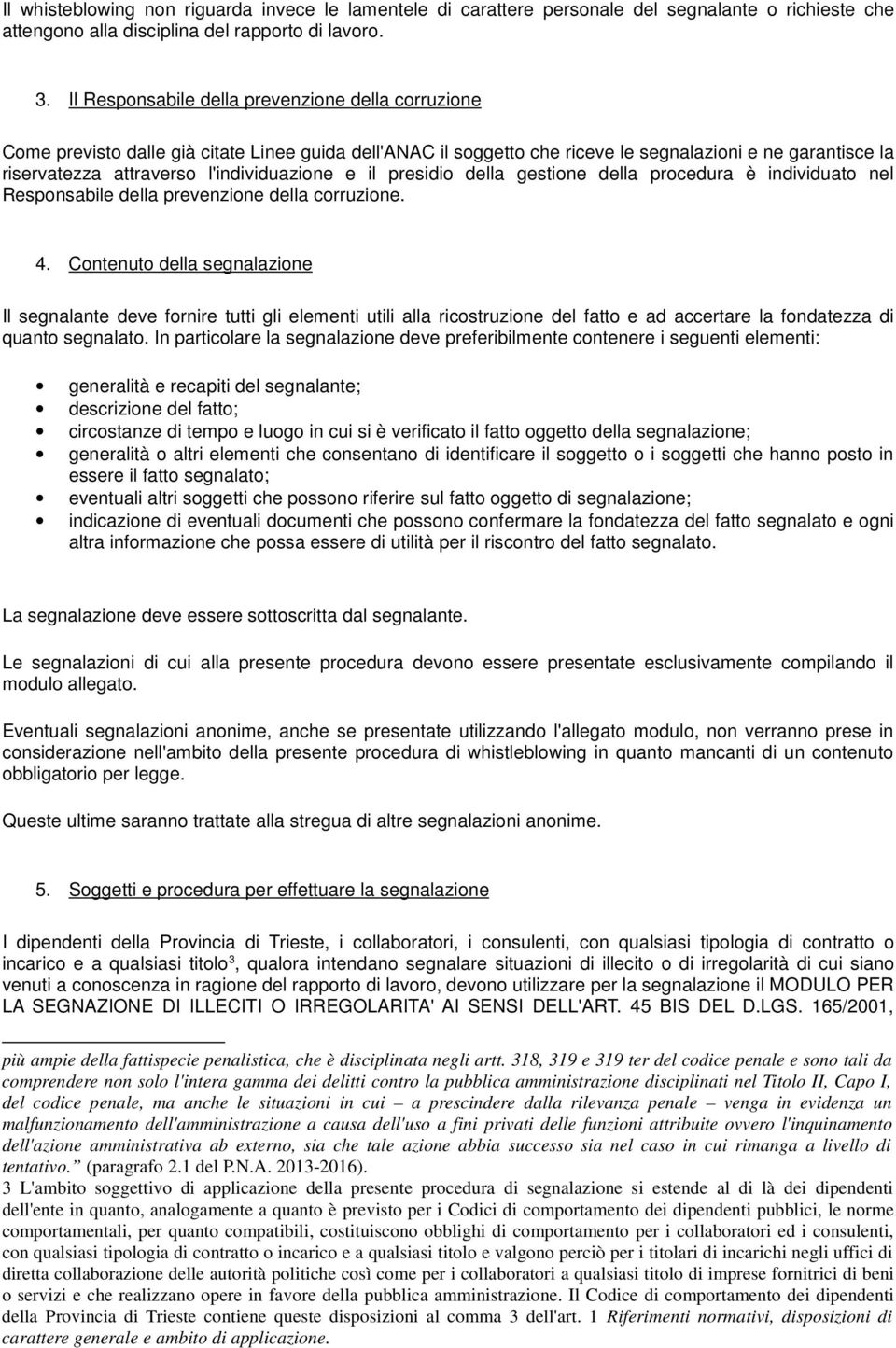 l'individuazione e il presidio della gestione della procedura è individuato nel Responsabile della prevenzione della corruzione. 4.