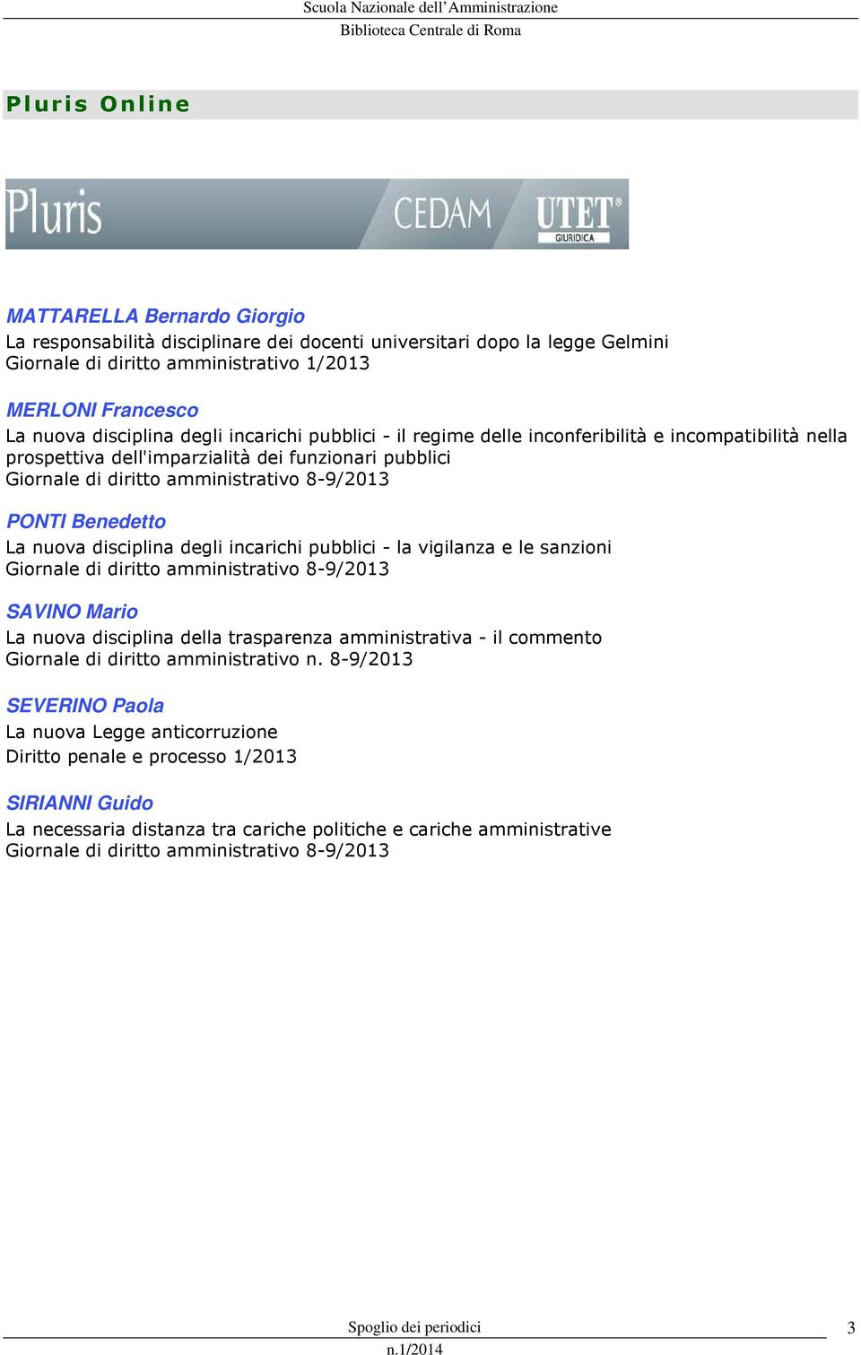 nuova disciplina degli incarichi pubblici - la vigilanza e le sanzioni Giornale di diritto amministrativo 8-9/2013 SAVINO Mario La nuova disciplina della trasparenza amministrativa - il commento