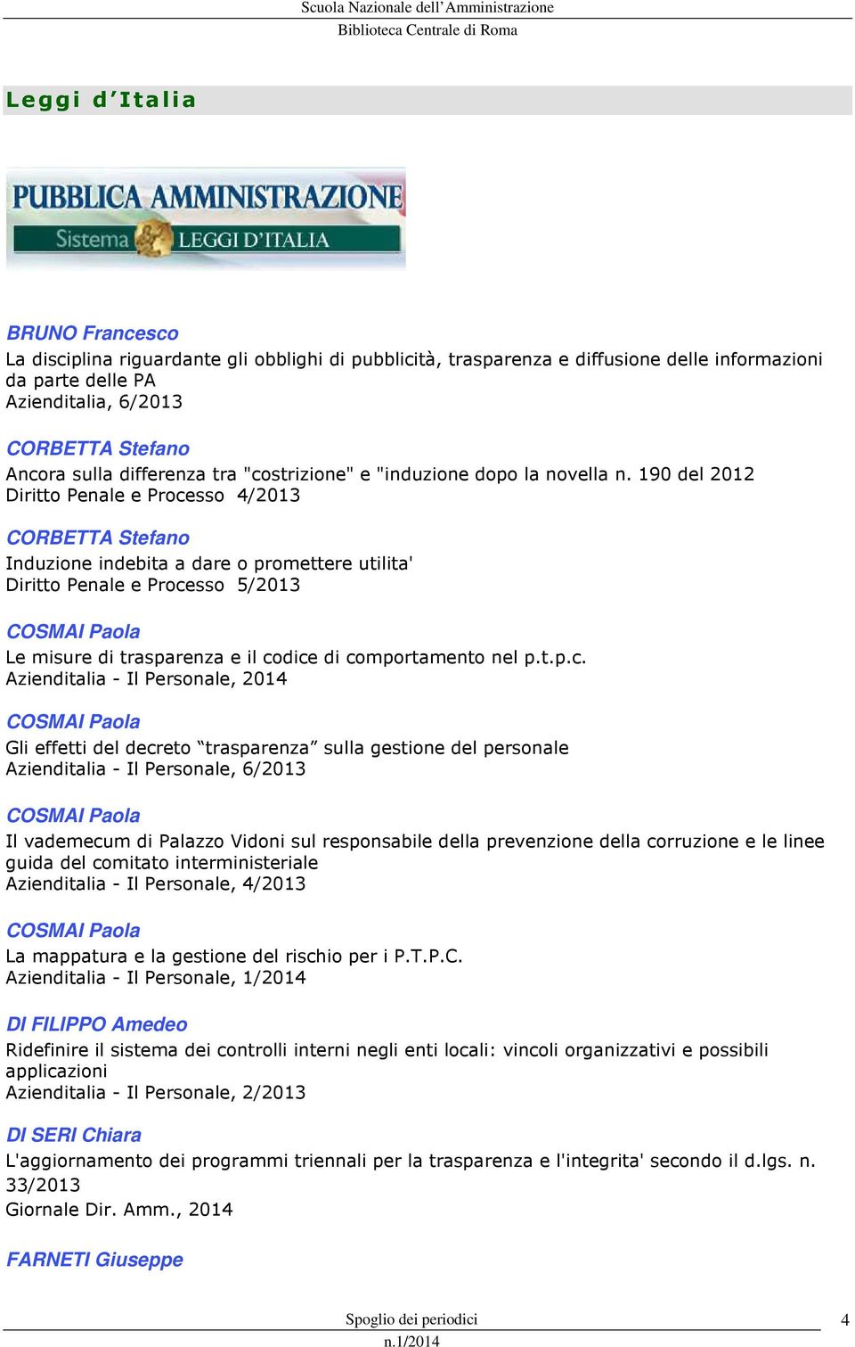 190 del 2012 Diritto Penale e Processo 4/2013 CORBETTA Stefano Induzione indebita a dare o promettere utilita' Diritto Penale e Processo 5/2013 COSMAI Paola Le misure di trasparenza e il codice di