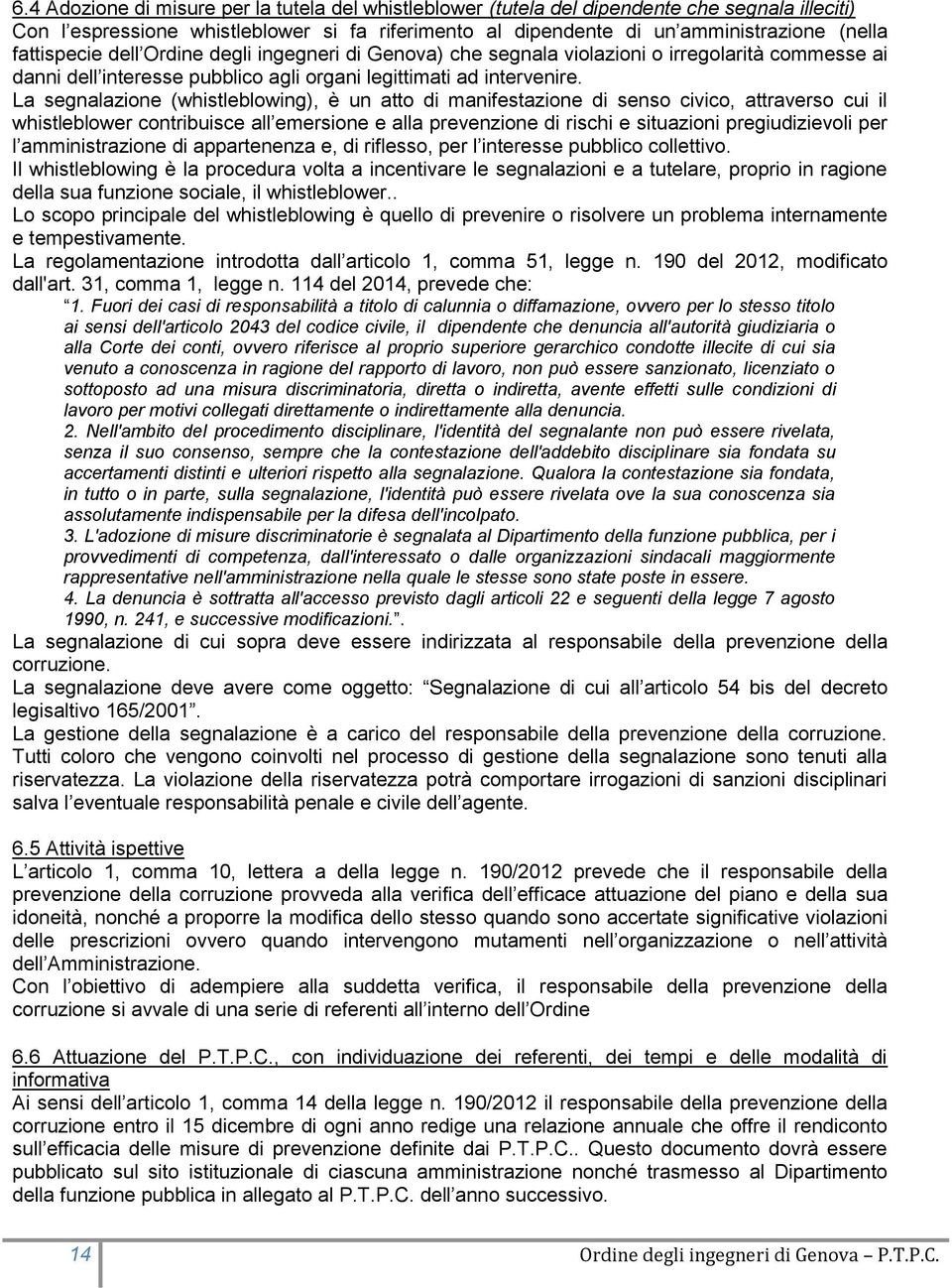 La segnalazione (whistleblowing), è un atto di manifestazione di senso civico, attraverso cui il whistleblower contribuisce all emersione e alla prevenzione di rischi e situazioni pregiudizievoli per