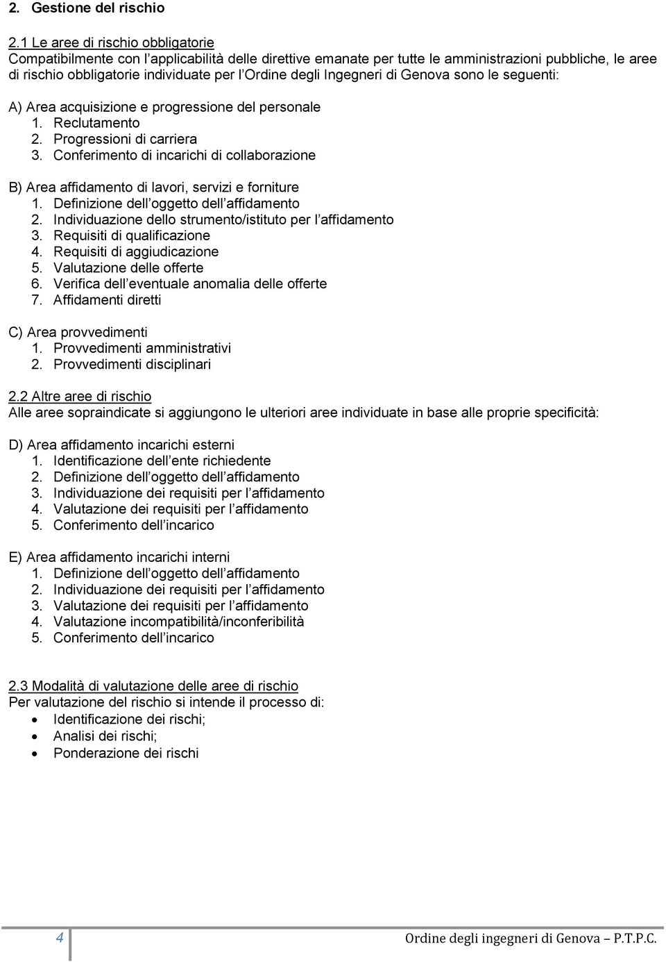 Ingegneri di Genova sono le seguenti: A) acquisizione e progressione del personale 1. Reclutamento. Progressioni di carriera 3. Conferimento di di collaborazione B) di lavori, servizi e forniture 1.