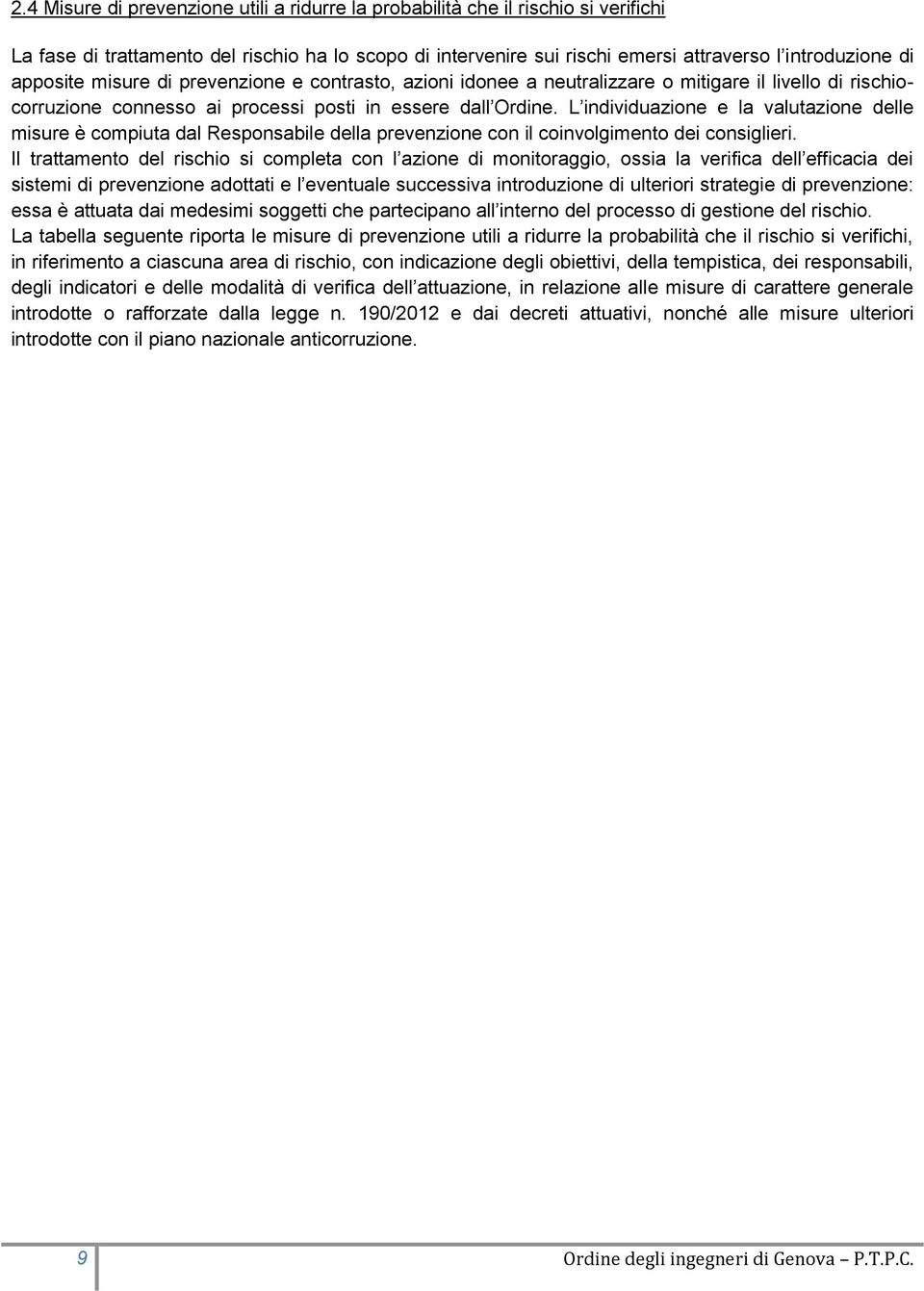 L individuazione e la valutazione delle misure è compiuta dal Responsabile della prevenzione con il coinvolgimento dei consiglieri.