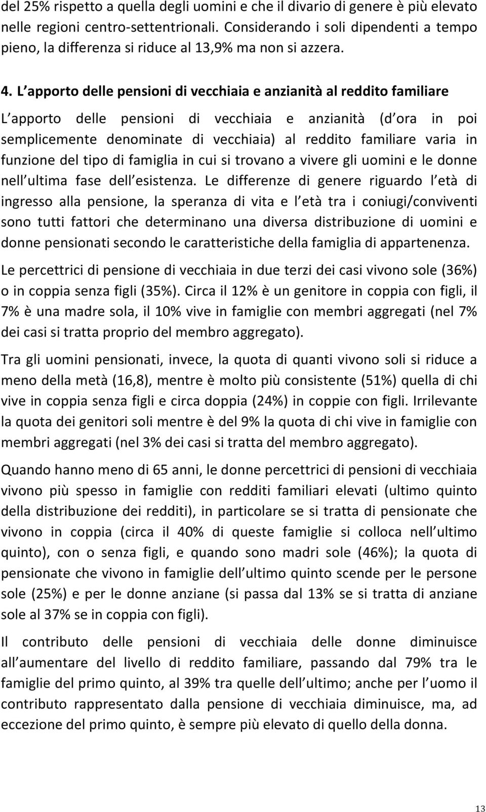 L apporto delle pensioni di vecchiaia e anzianità al reddito familiare L apporto delle pensioni di vecchiaia e anzianità (d ora in poi semplicemente denominate di vecchiaia) al reddito familiare