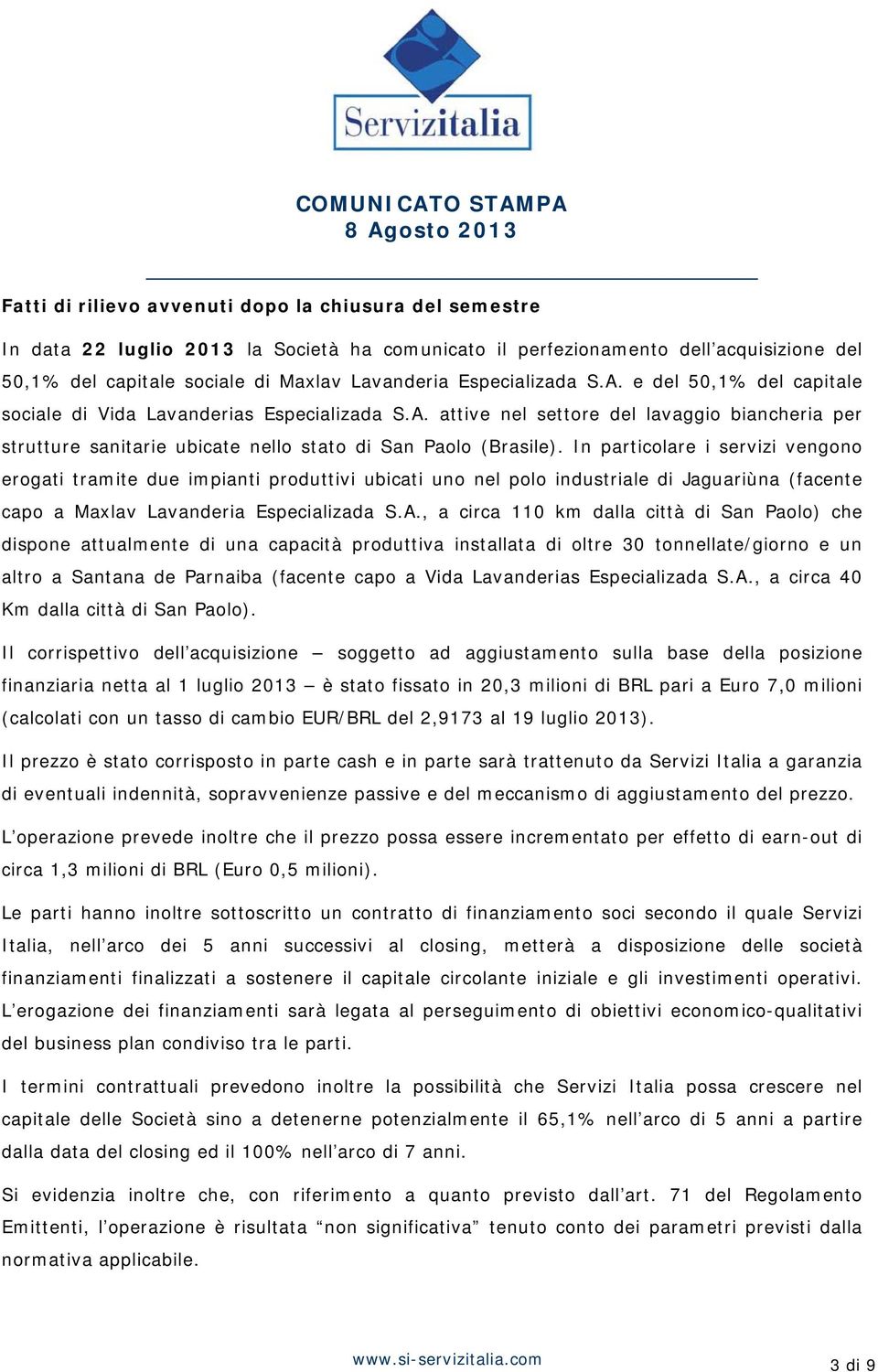 In particolare i servizi vengono erogati tramite due impianti produttivi ubicati uno nel polo industriale di Jaguariùna (facente capo a Maxlav Lavanderia Especializada S.A.