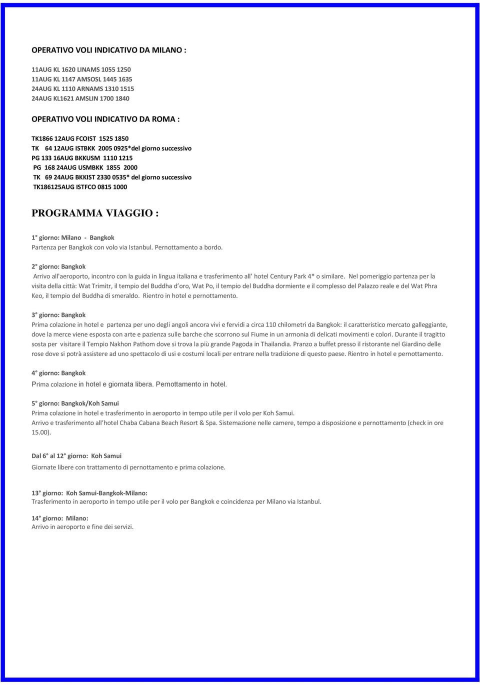 TK186125AUG ISTFCO 0815 1000 PROGRAMMA VIAGGIO : 1 giorno: Milano - Bangkok Partenza per Bangkok con volo via Istanbul. Pernottamento a bordo.