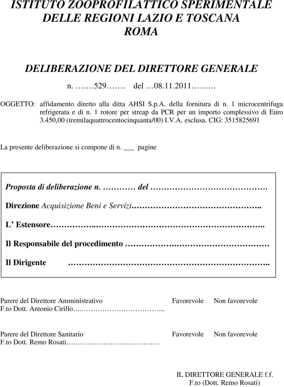 CIG: 3515825691 La presente deliberazione si compone di n. pagine Proposta di deliberazione n. del. Direzione Acquisizione Beni e Servizi... L Estensore.... Il Responsabile del procedimento.